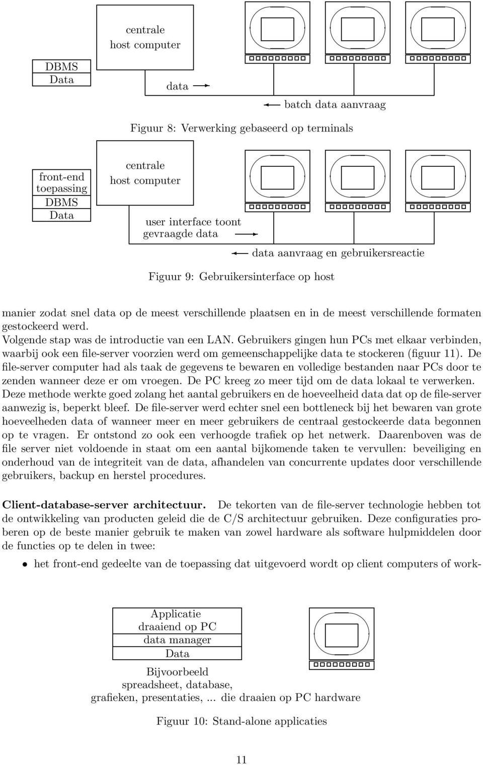 Volgende stap was de introductie van een LAN. Gebruikers gingen hun PCs met elkaar verbinden, waarbij ook een file-server voorzien werd om gemeenschappelijke data te stockeren (figuur 11).