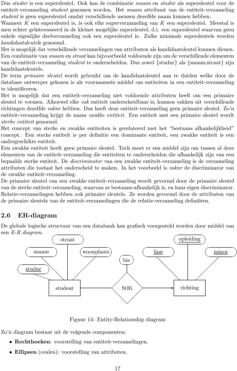 Wanneer K een supersleutel is, is ook elke superverzameling van K een supersleutel. Meestal is men echter geïnteresseerd in de kleinst mogelijke supersleutel, d.i. een supersleutel waarvan geen enkele eigenlijke deelverzameling ook een supersleutel is.