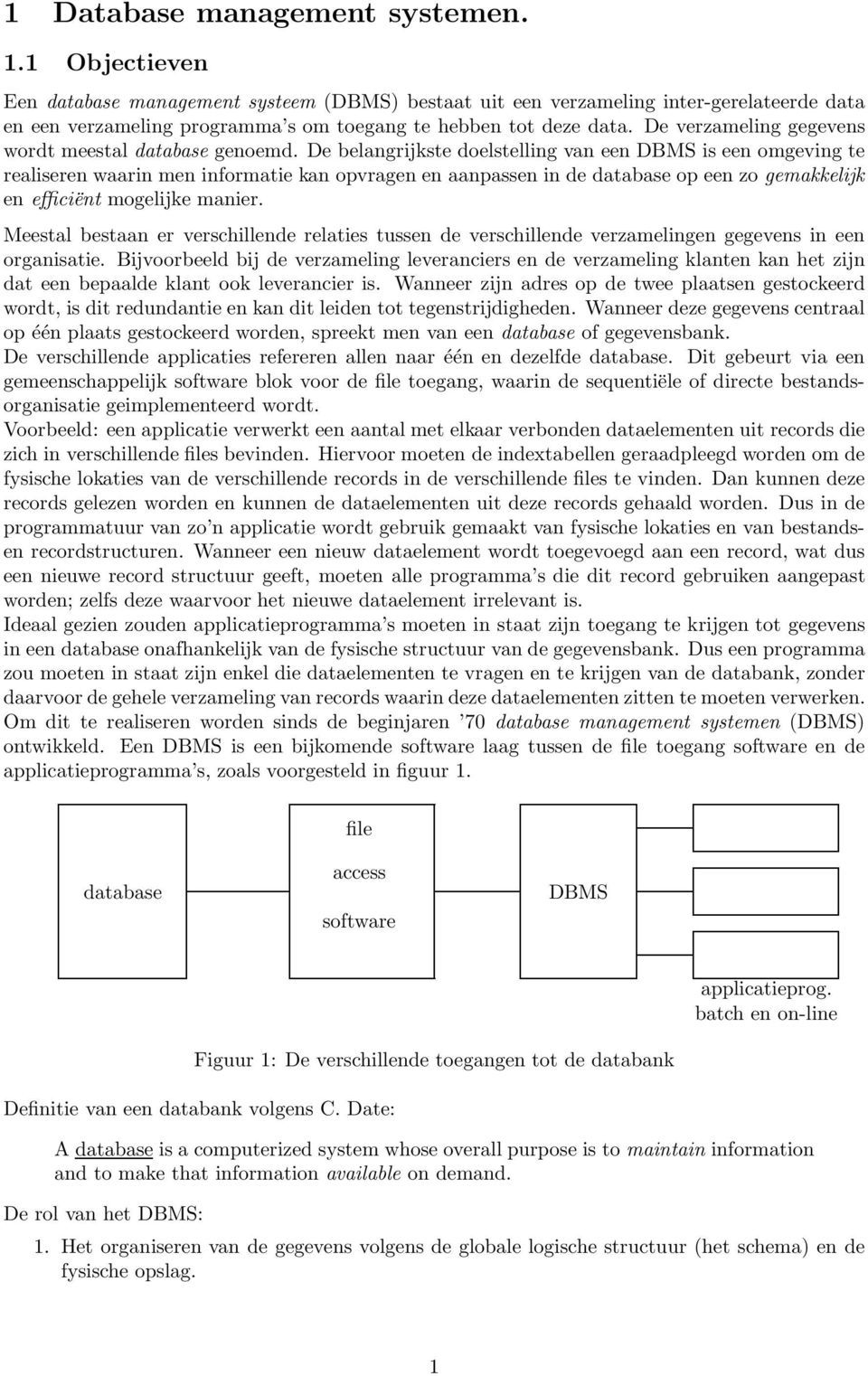 De verzameling gegevens wordt meestal database genoemd.