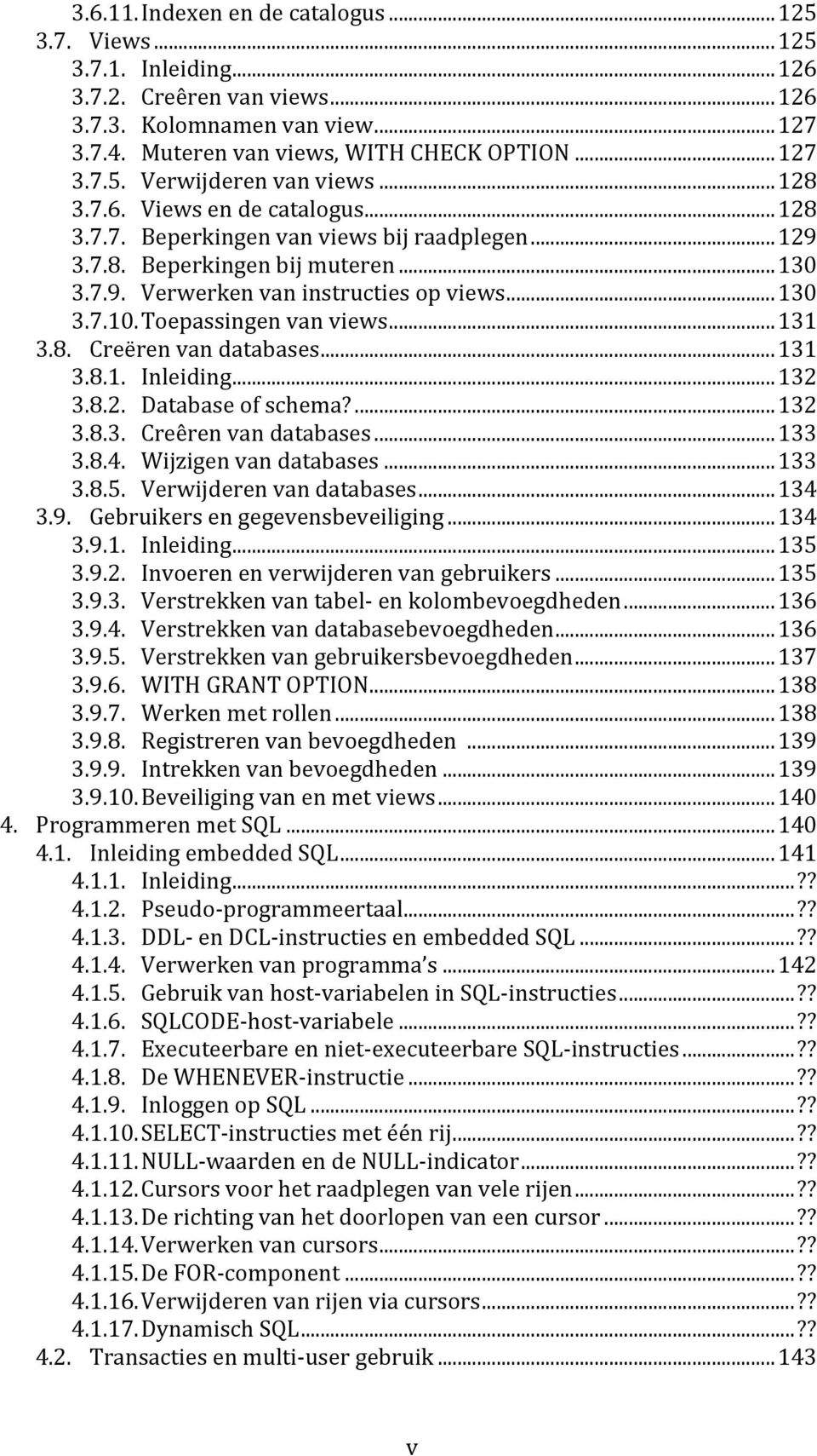 Toepassingen van views...131 3.8. Creëren van databases...131 3.8.1. Inleiding...132 3.8.2. Database of schema?...132 3.8.3. Creêren van databases...133 3.8.4. Wijzigen van databases...133 3.8.5.