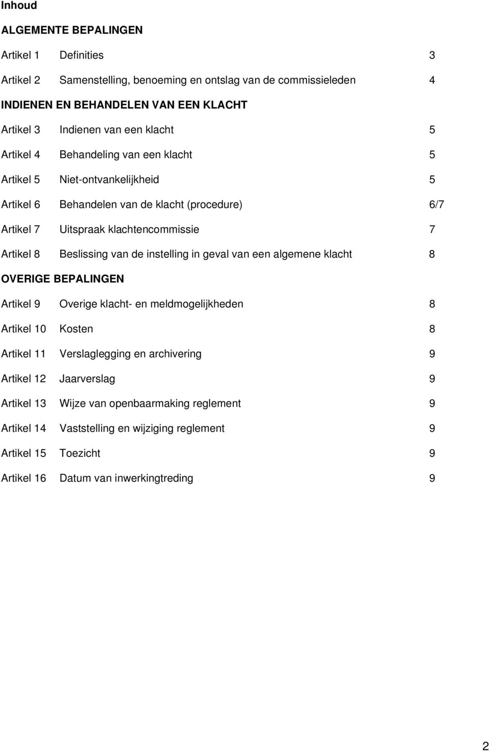 Beslissing van de instelling in geval van een algemene klacht 8 OVERIGE BEPALINGEN Artikel 9 Overige klacht- en meldmogelijkheden 8 Artikel 10 Kosten 8 Artikel 11 Verslaglegging en