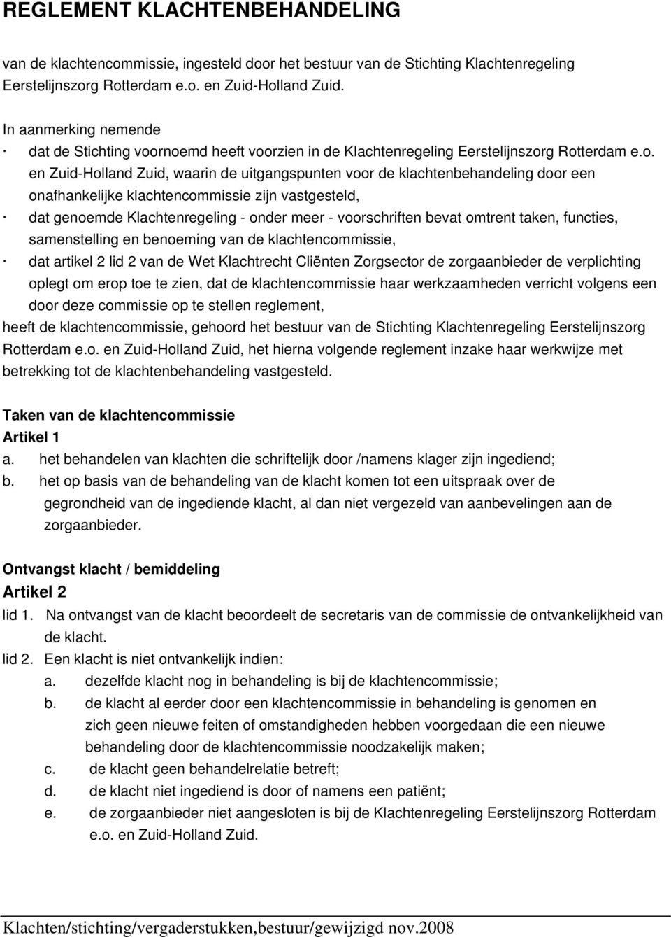 rnoemd heeft voorzien in de Klachtenregeling Eerstelijnszorg Rotterdam e.o. en Zuid-Holland Zuid, waarin de uitgangspunten voor de klachtenbehandeling door een onafhankelijke klachtencommissie zijn