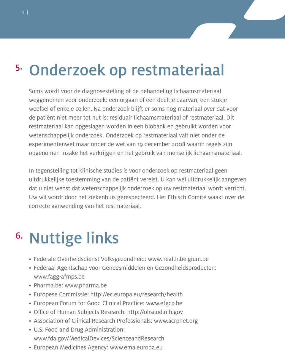 Dit restmateriaal kan opgeslagen worden in een biobank en gebruikt worden voor wetenschappelijk onderzoek.