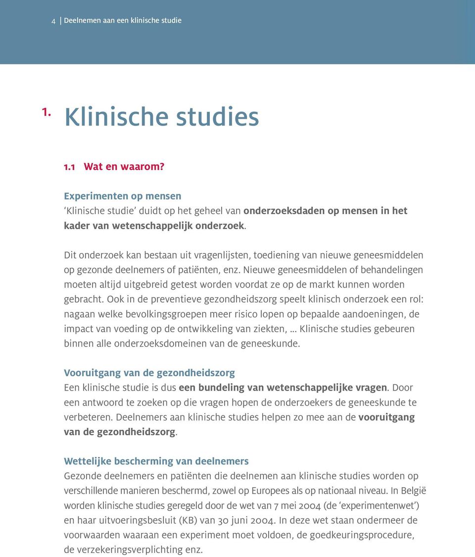 Dit onderzoek kan bestaan uit vragenlijsten, toediening van nieuwe geneesmiddelen op gezonde deelnemers of patiënten, enz.