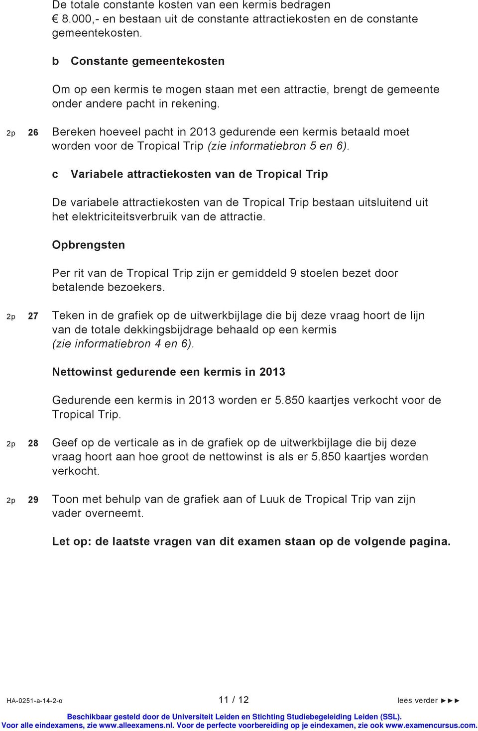 2p 26 Bereken hoeveel pacht in 2013 gedurende een kermis betaald moet worden voor de Tropical Trip (zie informatiebron 5 en 6).