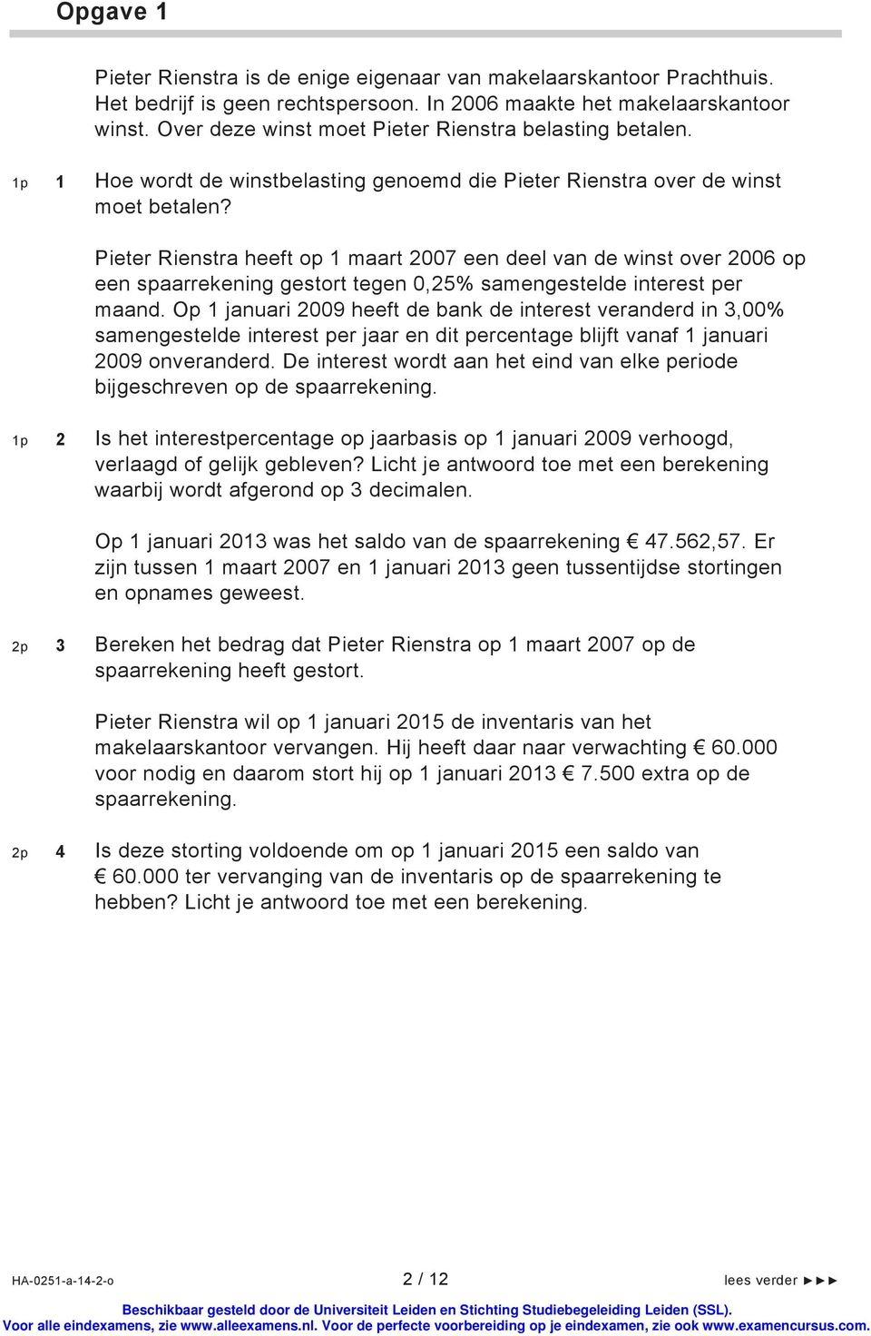 Pieter Rienstra heeft op 1 maart 2007 een deel van de winst over 2006 op een spaarrekening gestort tegen 0,25% samengestelde interest per maand.