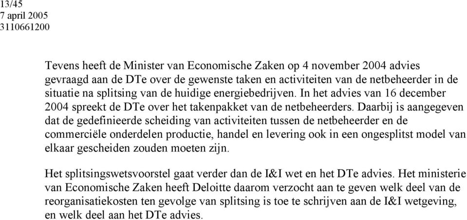 Daarbij is aangegeven dat de gedefinieerde scheiding van activiteiten tussen de netbeheerder en de commerciële onderdelen productie, handel en levering ook in een ongesplitst model van elkaar