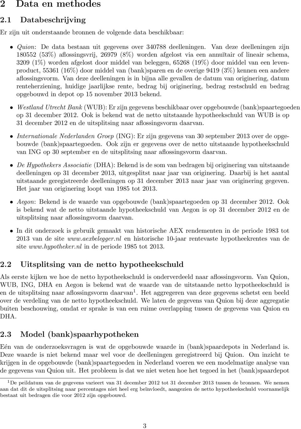 een levenproduct, 55361 (16%) door middel van (bank)sparen en de overige 9419 (3%) kennen een andere aflossingsvorm.