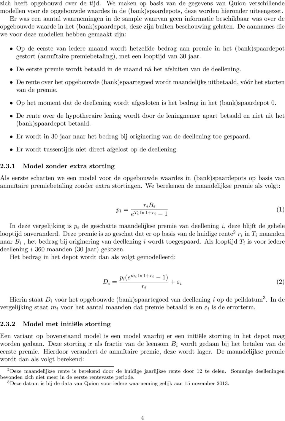 De aannames die we voor deze modellen hebben gemaakt zijn: Op de eerste van iedere maand wordt hetzelfde bedrag aan premie in het (bank)spaardepot gestort (annuïtaire premiebetaling), met een