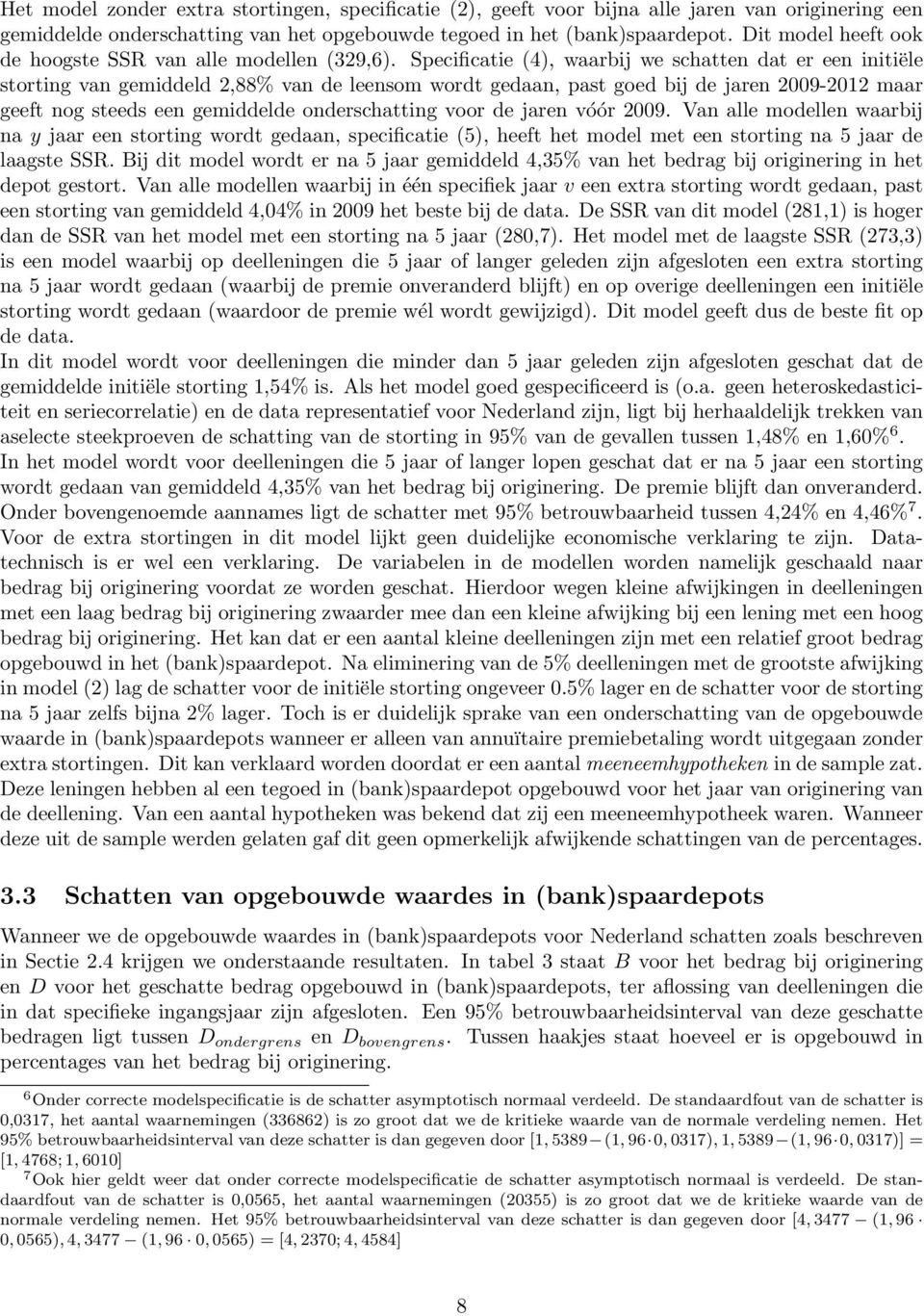 Specificatie (4), waarbij we schatten dat er een initiële storting van gemiddeld 2,88% van de leensom wordt gedaan, past goed bij de jaren 2009-2012 maar geeft nog steeds een gemiddelde