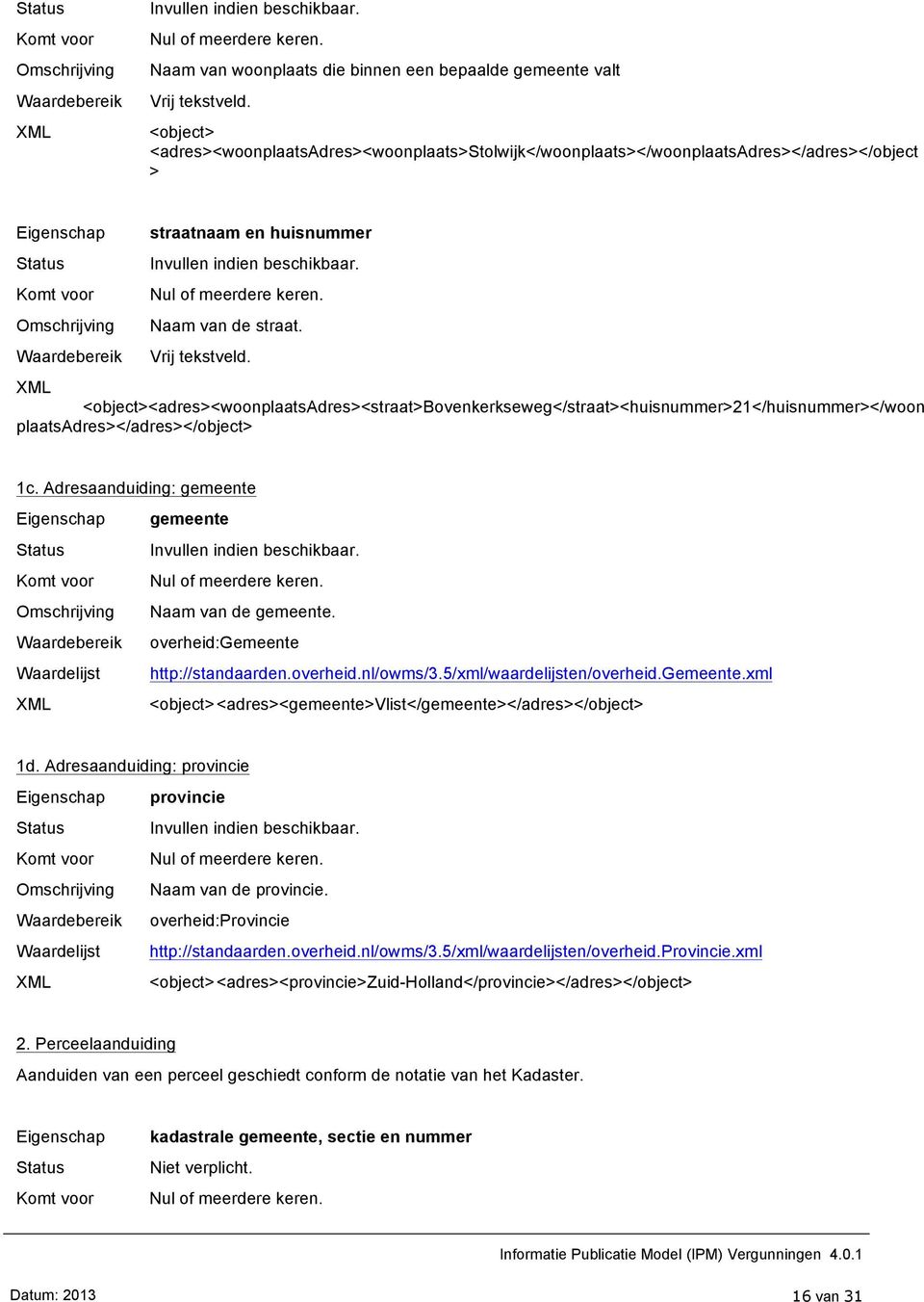 Vrij tekstveld. <object><adres><woonplaatsadres><straat>bovenkerkseweg</straat><huisnummer>21</huisnummer></woon plaatsadres></adres></object> 1c.