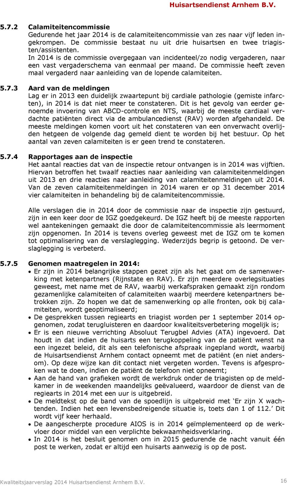 De commissie heeft zeven maal vergaderd naar aanleiding van de lopende calamiteiten. 5.7.