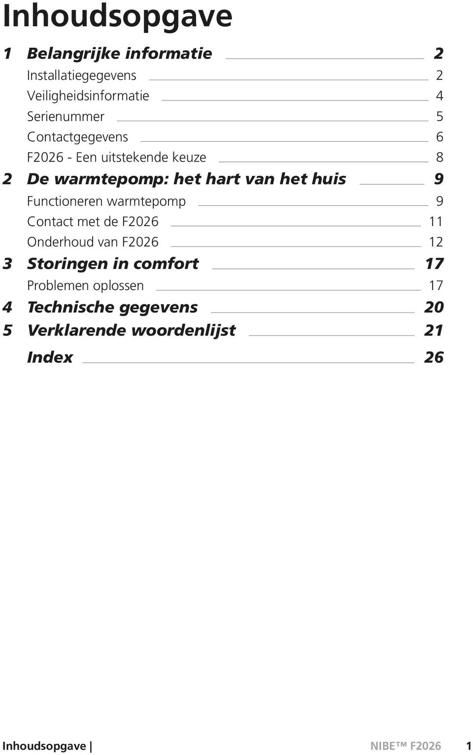 huis 9 Functioneren warmtepomp 9 Contact met de F2026 11 Onderhoud van F2026 12 3 Storingen in