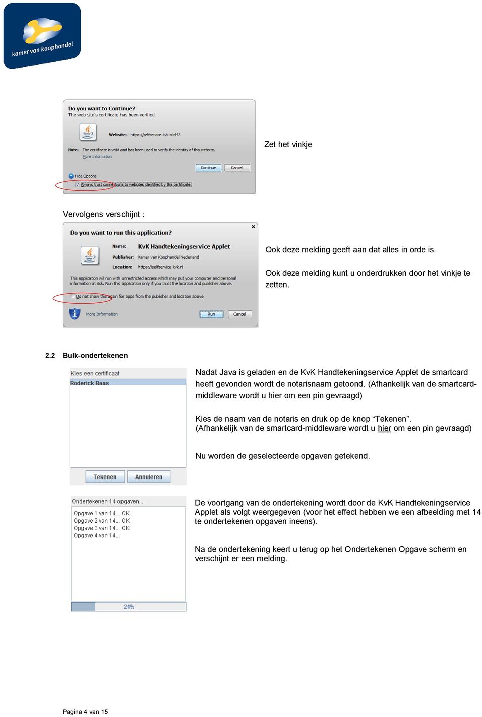 (Afhankelijk van de smartcardmiddleware wordt u hier om een pin gevraagd) Kies de naam van de notaris en druk op de knop Tekenen.