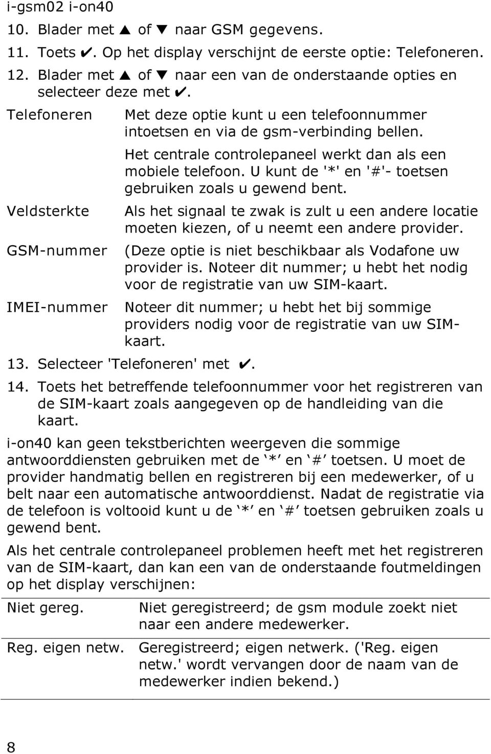 U kunt de '*' en '#'- toetsen gebruiken zoals u gewend bent. Als het signaal te zwak is zult u een andere locatie moeten kiezen, of u neemt een andere provider.