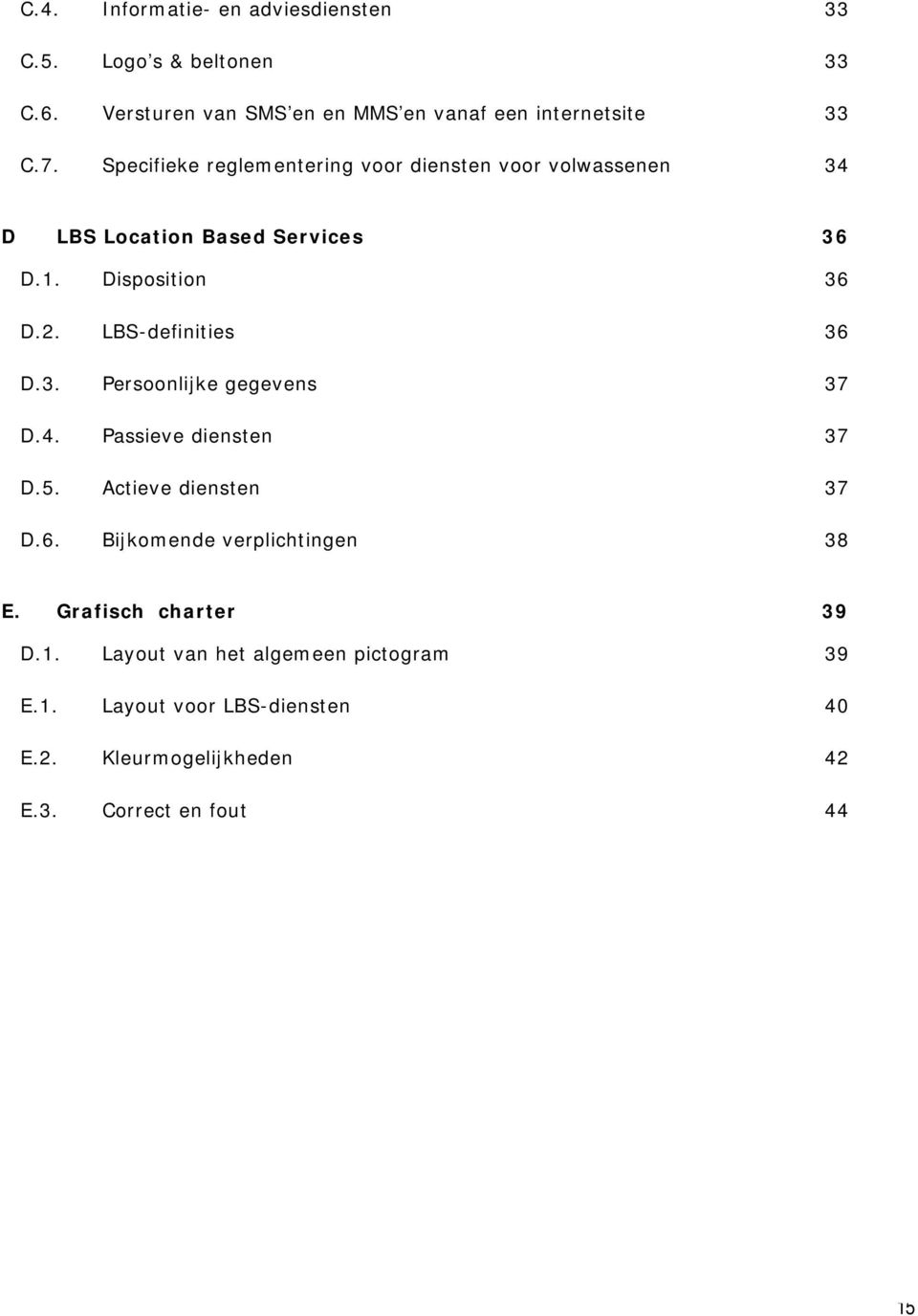 LBS-definities 36 D.3. Persoonlijke gegevens 37 D.4. Passieve diensten 37 D.5. Actieve diensten 37 D.6. Bijkomende verplichtingen 38 E.