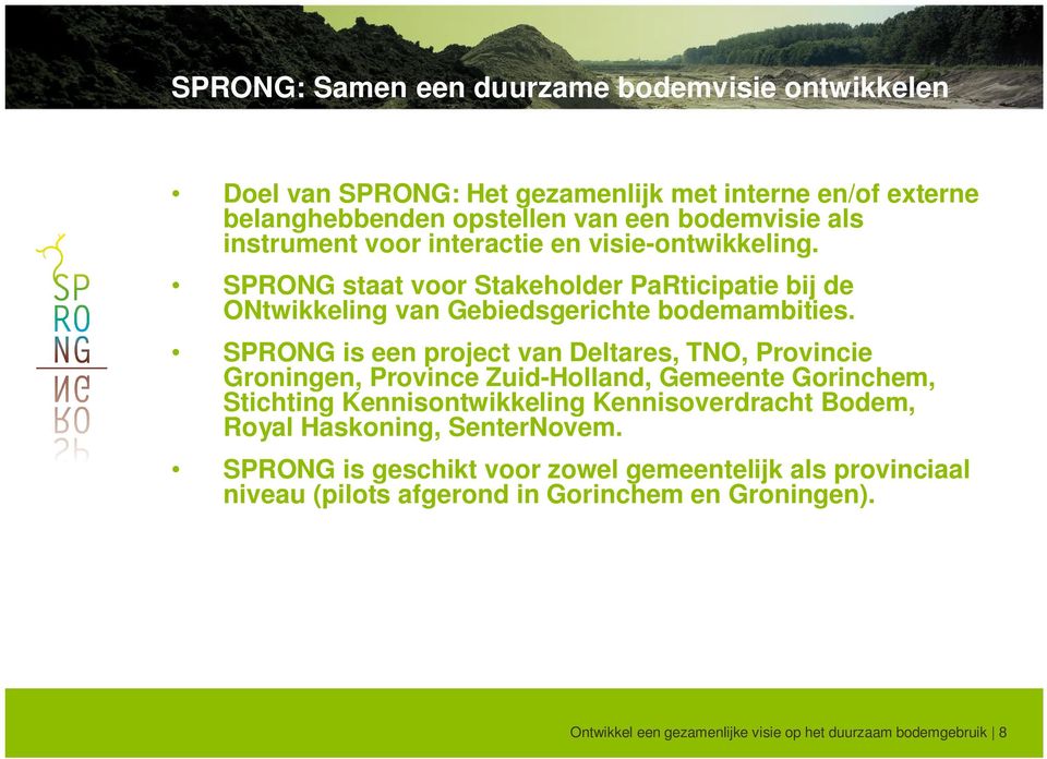 SPRONG is een project van Deltares, TNO, Provincie Groningen, Province Zuid-Holland, Gemeente Gorinchem, Stichting Kennisontwikkeling Kennisoverdracht Bodem, Royal
