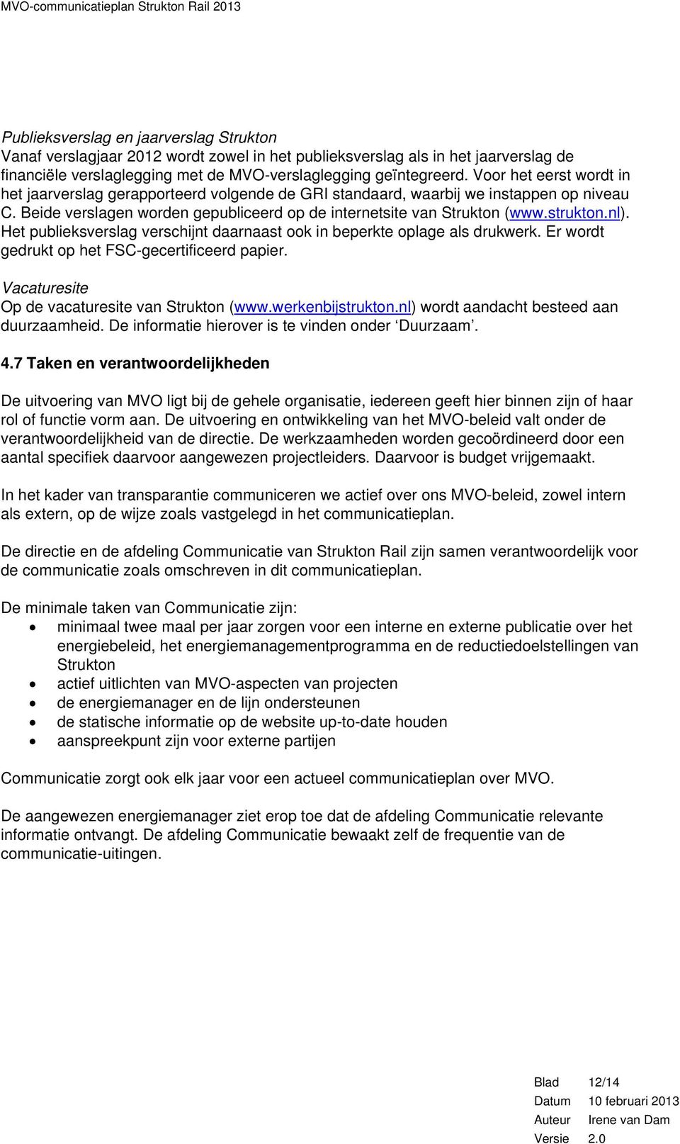 nl). Het publieksverslag verschijnt daarnaast ook in beperkte oplage als drukwerk. Er wordt gedrukt op het FSC-gecertificeerd papier. Vacaturesite Op de vacaturesite van Strukton (www.