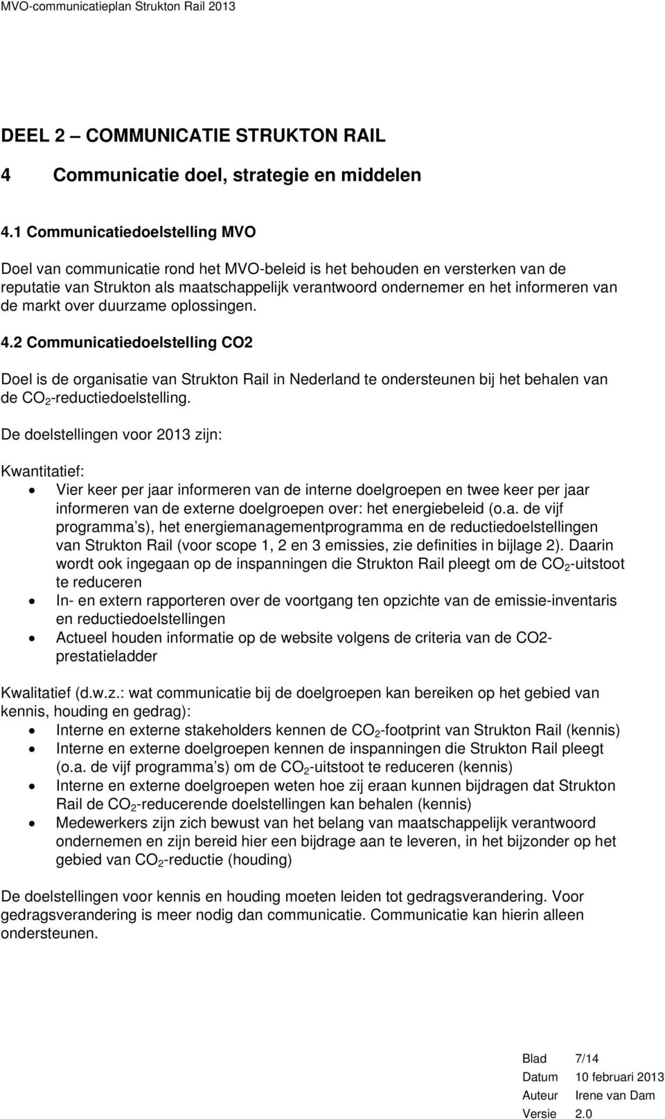 de markt over duurzame oplossingen. 4.2 Communicatiedoelstelling CO2 Doel is de organisatie van Strukton Rail in Nederland te ondersteunen bij het behalen van de CO 2 -reductiedoelstelling.