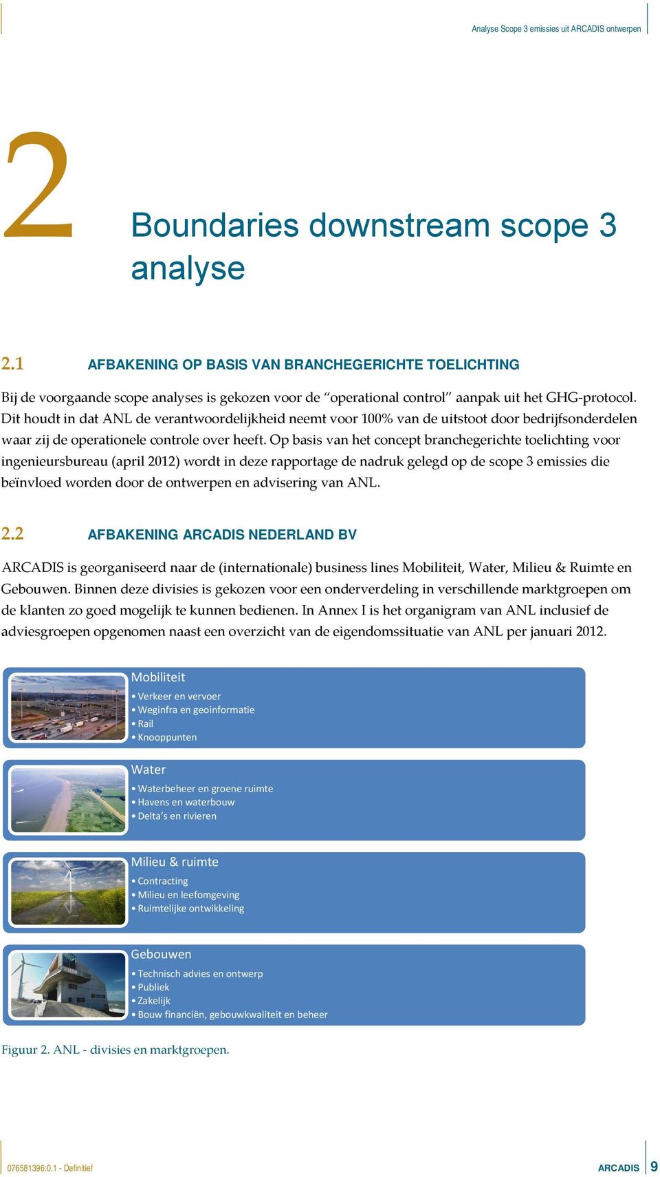 Op basis van het concept branchegerichte toelichting voor ingenieursbureau (april 2012) wordt in deze rapportage de nadruk gelegd op de scope 3 emissies die beïnvloed worden door de ontwerpen en