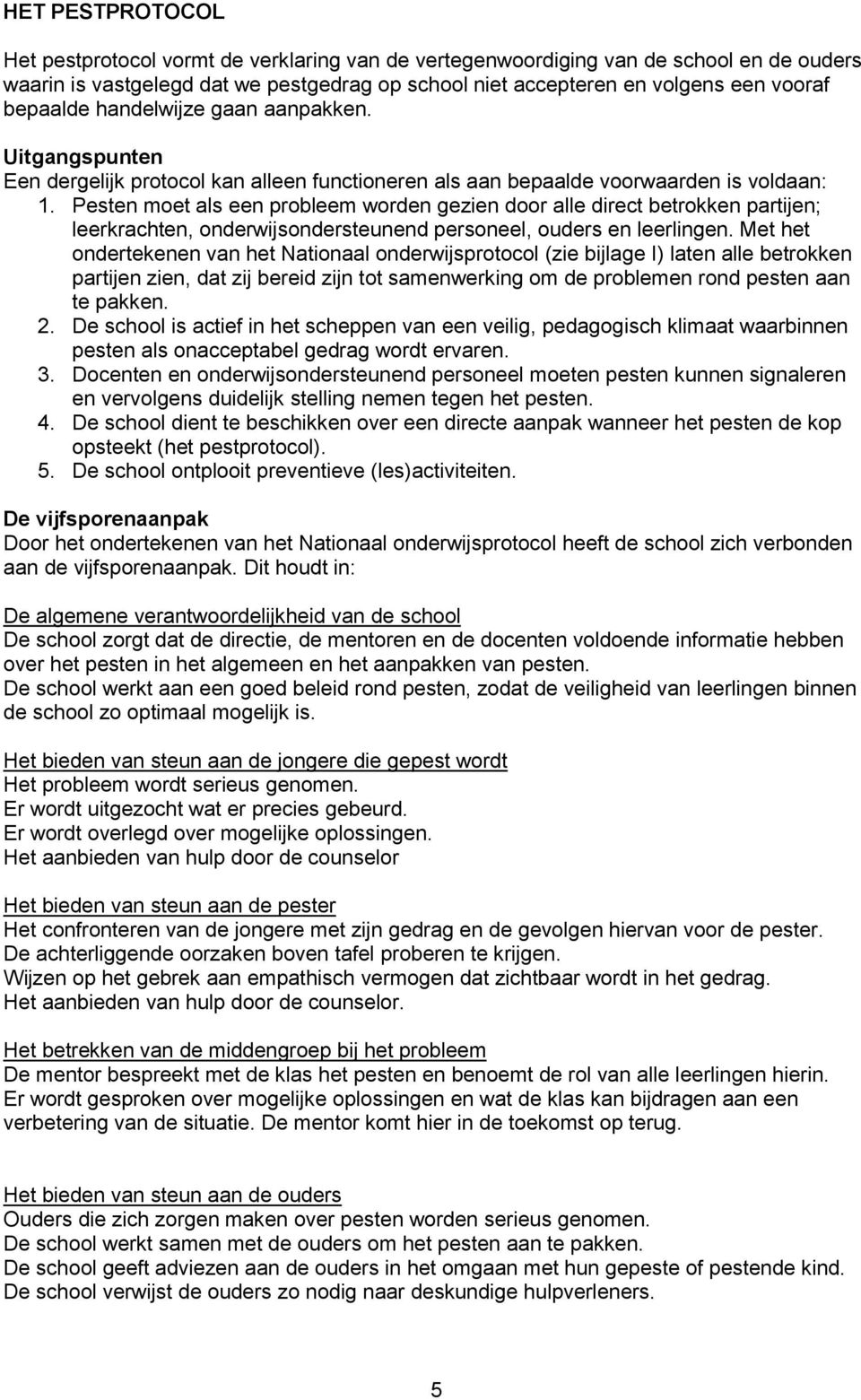 Pesten moet als een probleem worden gezien door alle direct betrokken partijen; leerkrachten, onderwijsondersteunend personeel, ouders en leerlingen.