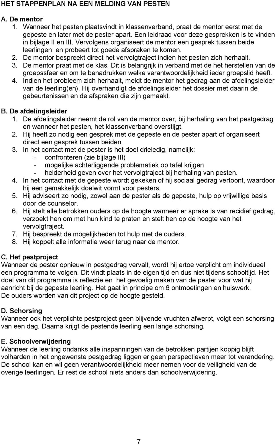 De mentor bespreekt direct het vervolgtraject indien het pesten zich herhaalt. 3. De mentor praat met de klas.