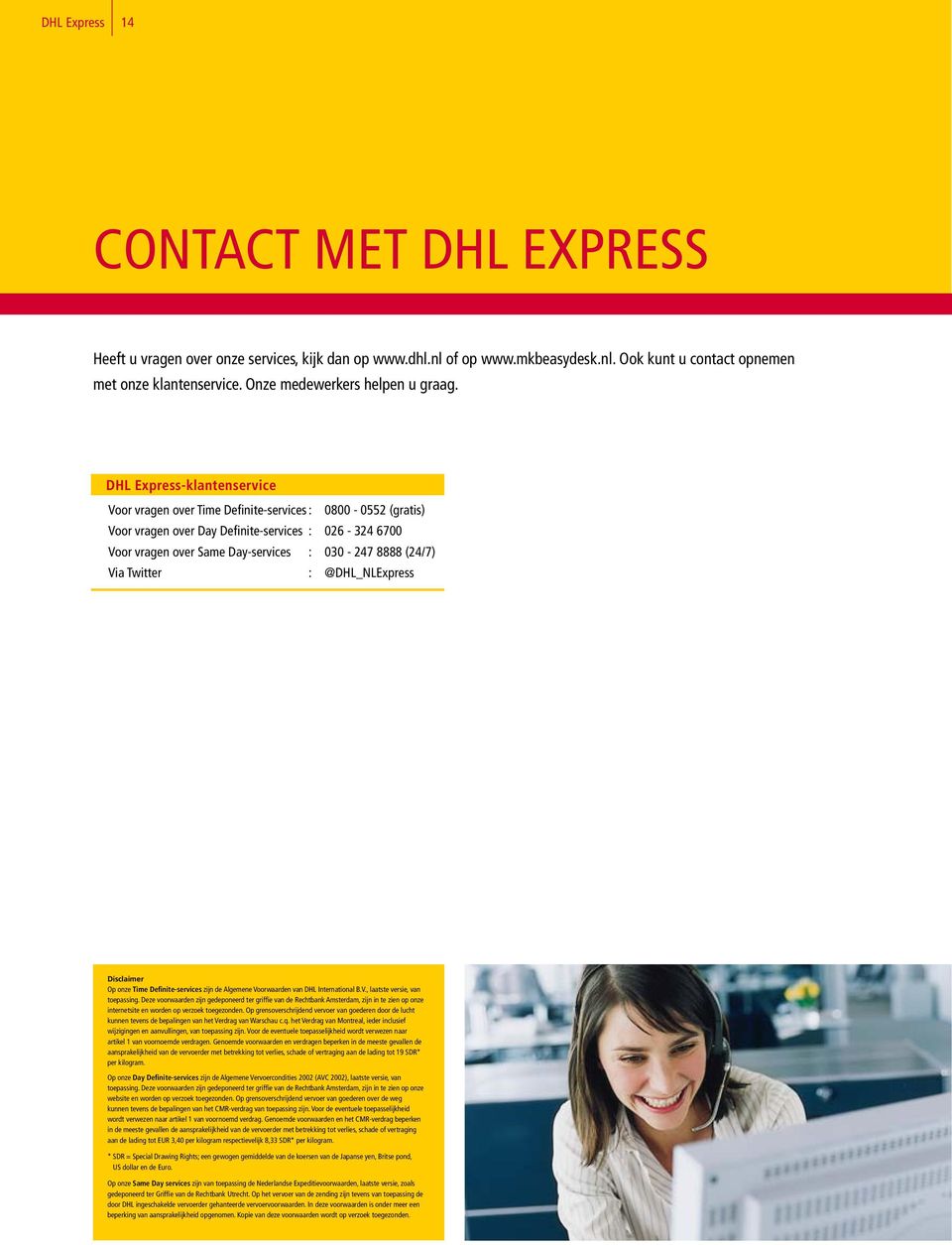 DHL Express-klantenservice Voor vragen over Time Definite-services : 0800-0552 (gratis) Voor vragen over Day Definite-services : 026-324 6700 Voor vragen over Same Day-services : 030-247 8888 (24/7)