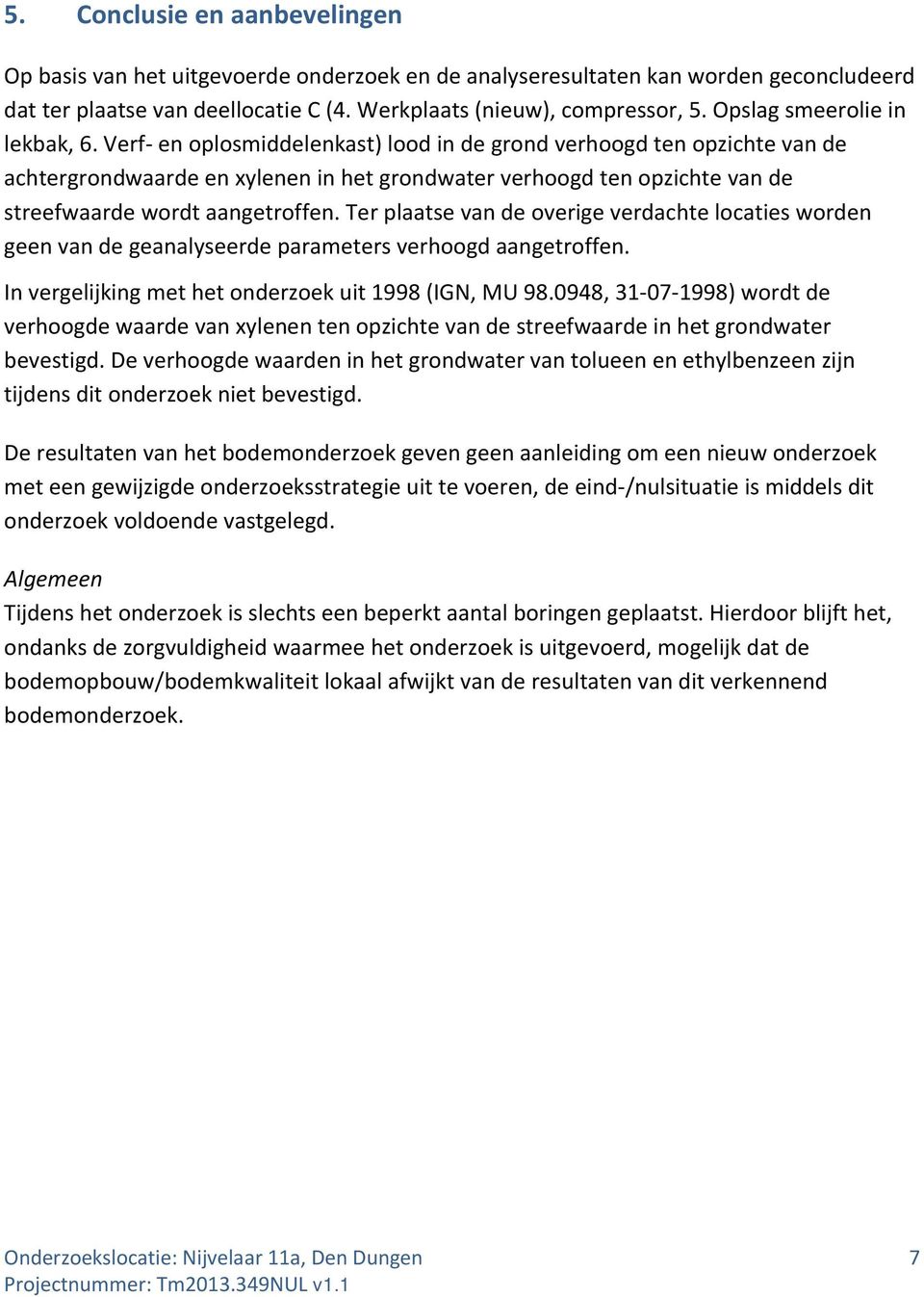 Verf en oplosmiddelenkast) lood in de grond verhoogd ten opzichte van de achtergrondwaarde en xylenen in het grondwater verhoogd ten opzichte van de streefwaarde wordt aangetroffen.