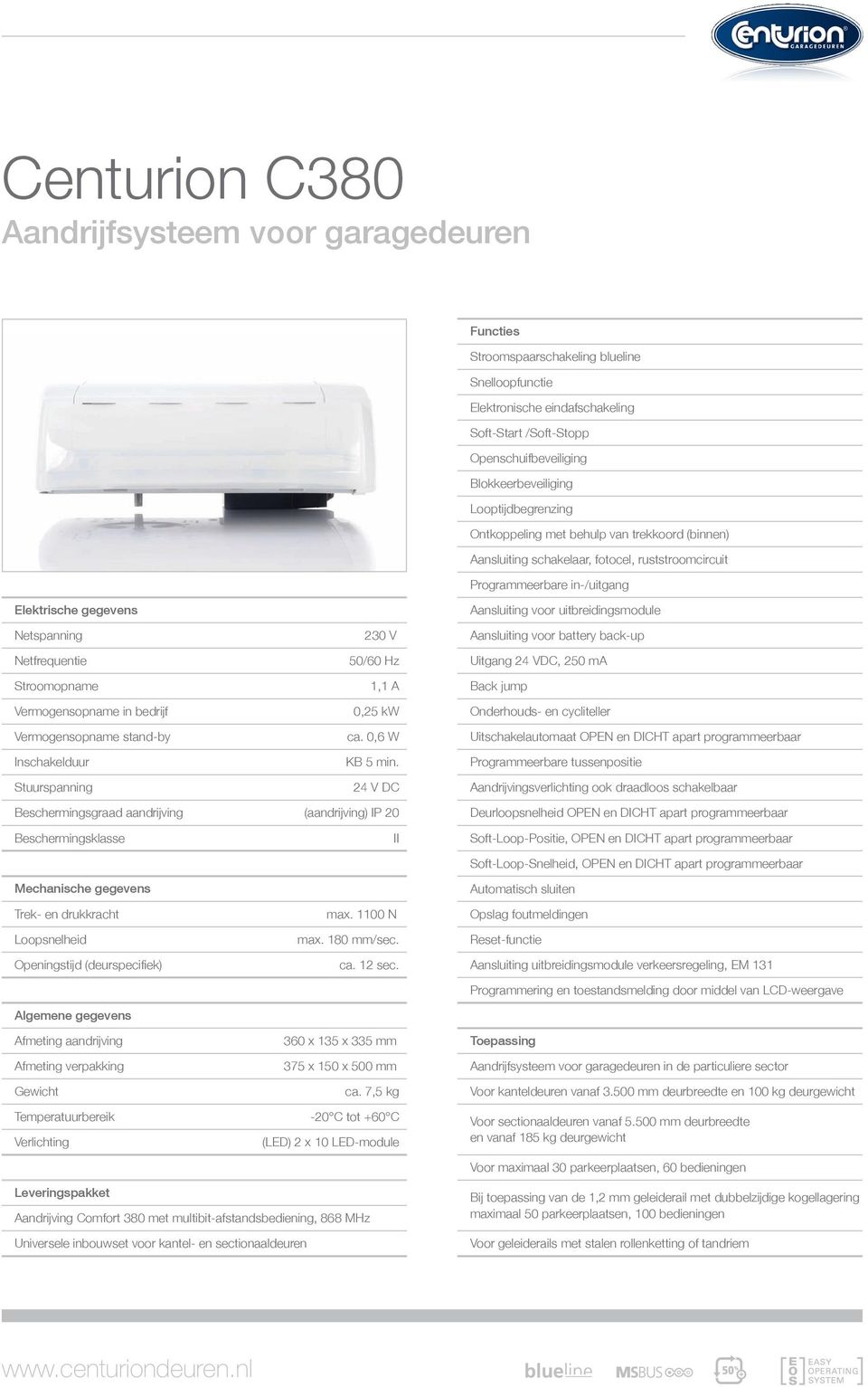 Netfrequentie Stroomopname Vermogensopname in bedrijf Vermogensopname stand-by Inschakelduur Stuurspanning 230 V 50/60 Hz 1,1 A 0,25 kw ca. 0,6 W KB 5 min.