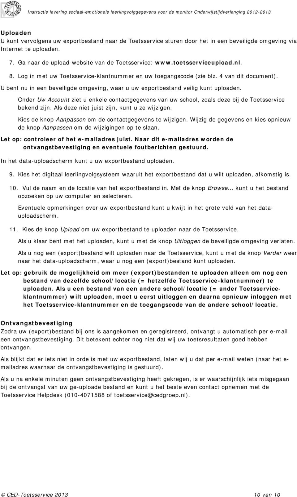 Onder Uw Account ziet u enkele contactgegevens van uw school, zoals deze bij de Toetsservice bekend zijn. Als deze niet juist zijn, kunt u ze wijzigen.