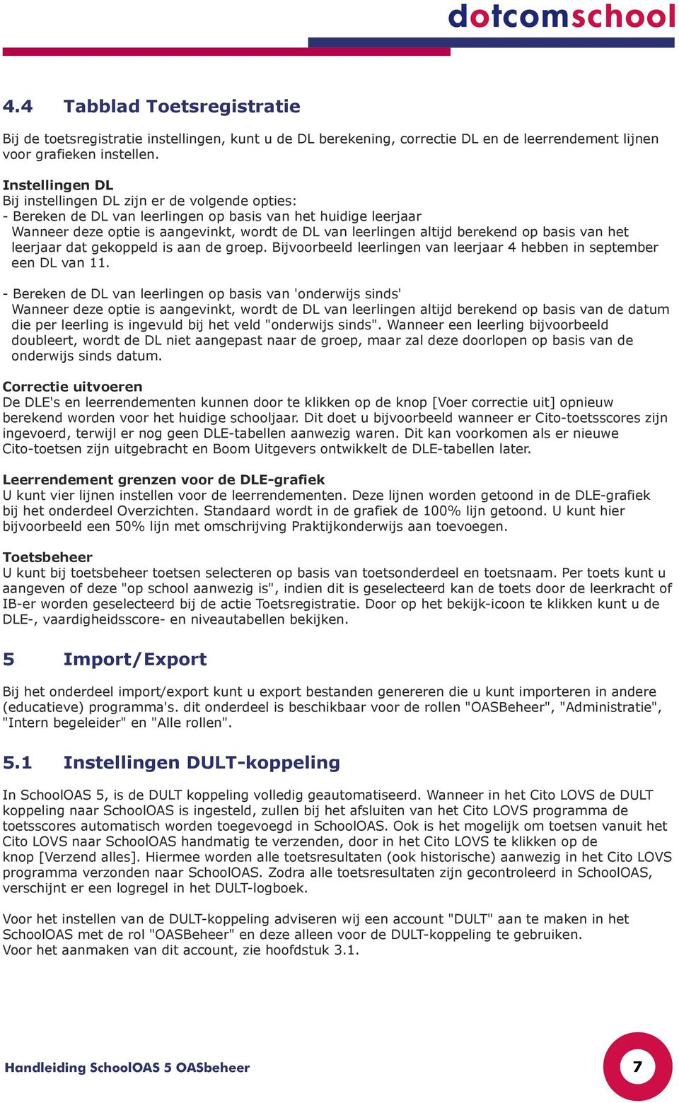 berekend op basis van het leerjaar dat gekoppeld is aan de groep. Bijvoorbeeld leerlingen van leerjaar 4 hebben in september een DL van 11.