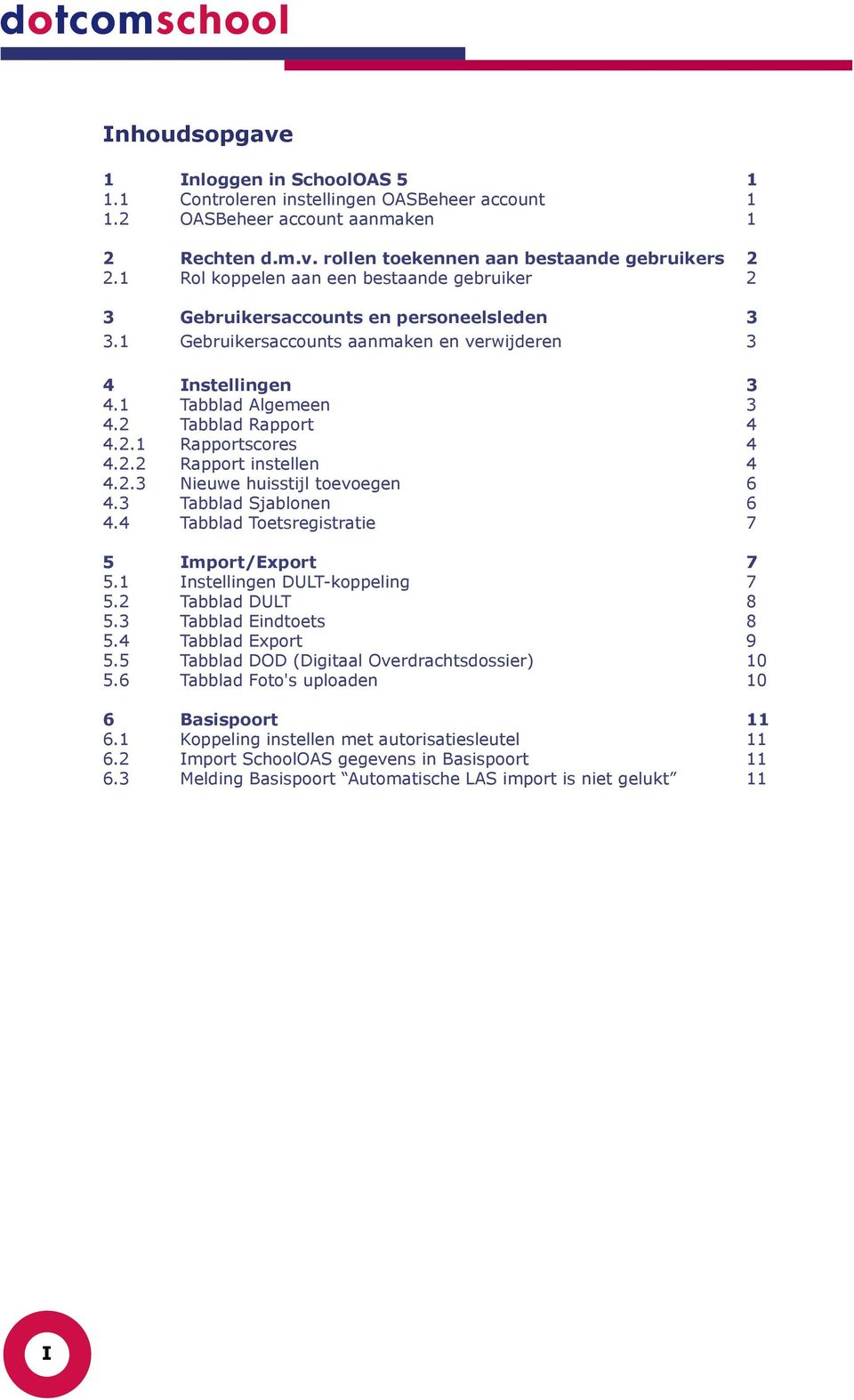 2.1 Rapportscores 4 4.2.2 Rapport instellen 4 4.2.3 Nieuwe huisstijl toevoegen 6 4.3 Tabblad Sjablonen 6 4.4 Tabblad Toetsregistratie 7 5 Import/Export 7 5.1 Instellingen DULT-koppeling 7 5.