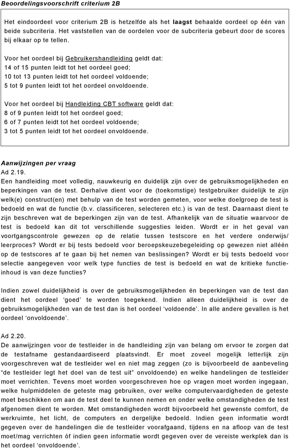 Voor het oordeel bij Gebruikershandleiding geldt dat: 14 of 15 punten leidt tot het oordeel goed; 10 tot 13 punten leidt tot het oordeel voldoende; 5 tot 9 punten leidt tot het oordeel onvoldoende.