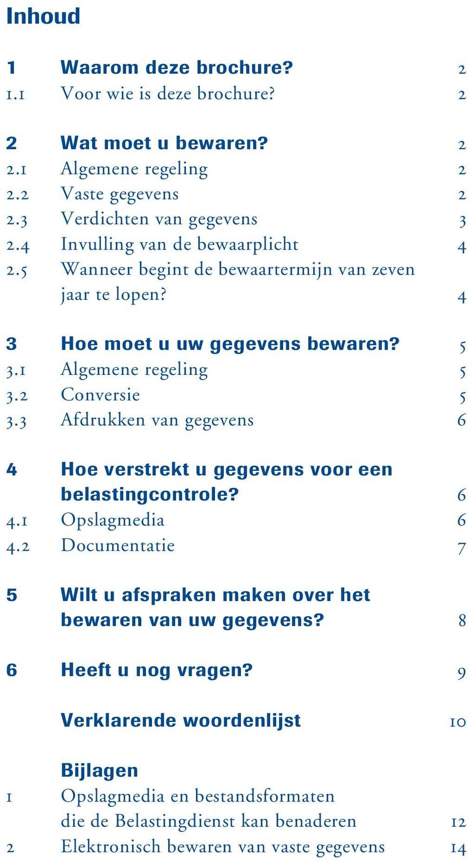 3 Afdrukken van gegevens 6 4 Hoe verstrekt u gegevens voor een belastingcontrole? 6 4.1 Opslagmedia 6 4.