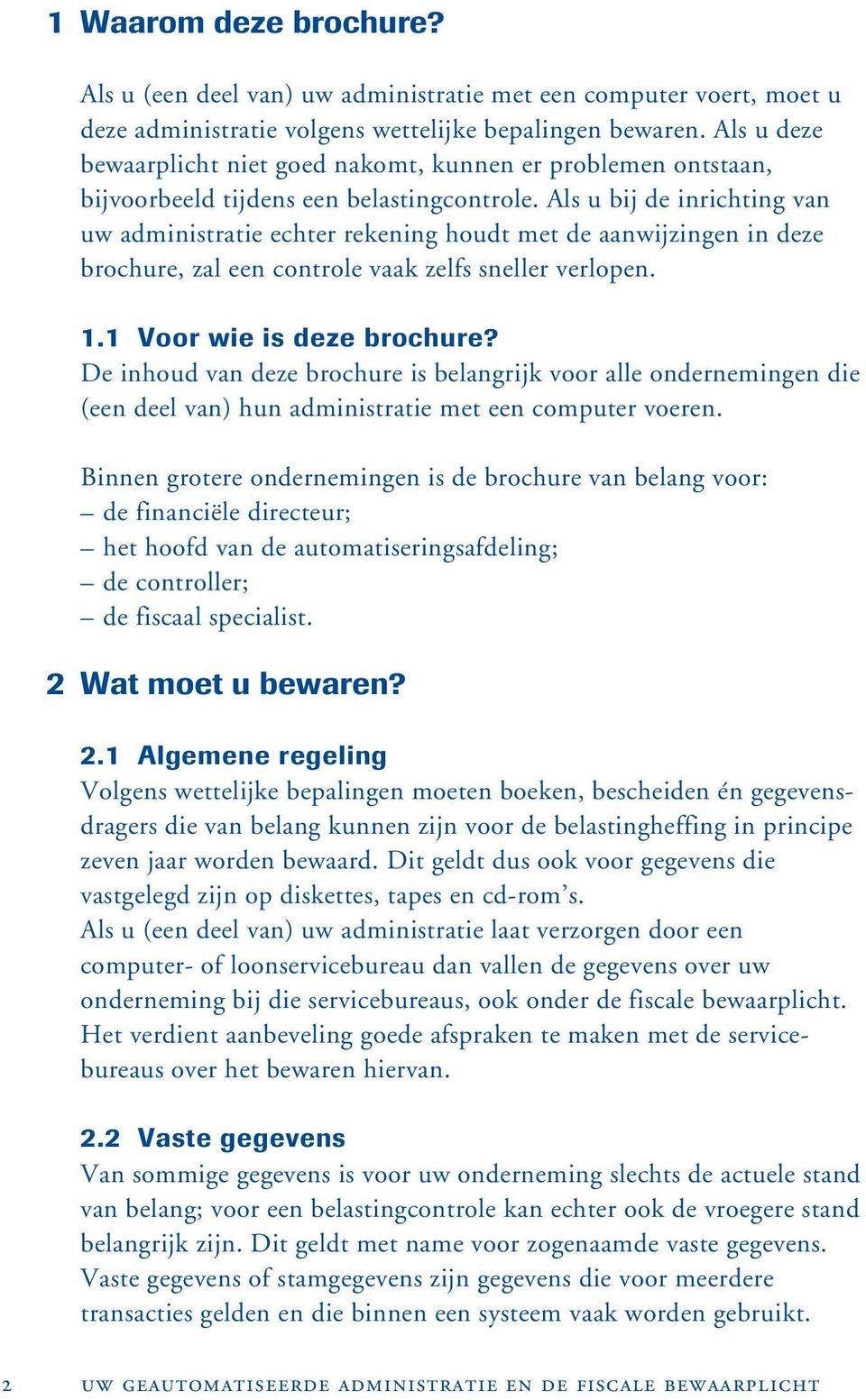 Als u bij de inrichting van uw administratie echter rekening houdt met de aanwijzingen in deze brochure, zal een controle vaak zelfs sneller verlopen. 1.1 Voor wie is deze brochure?