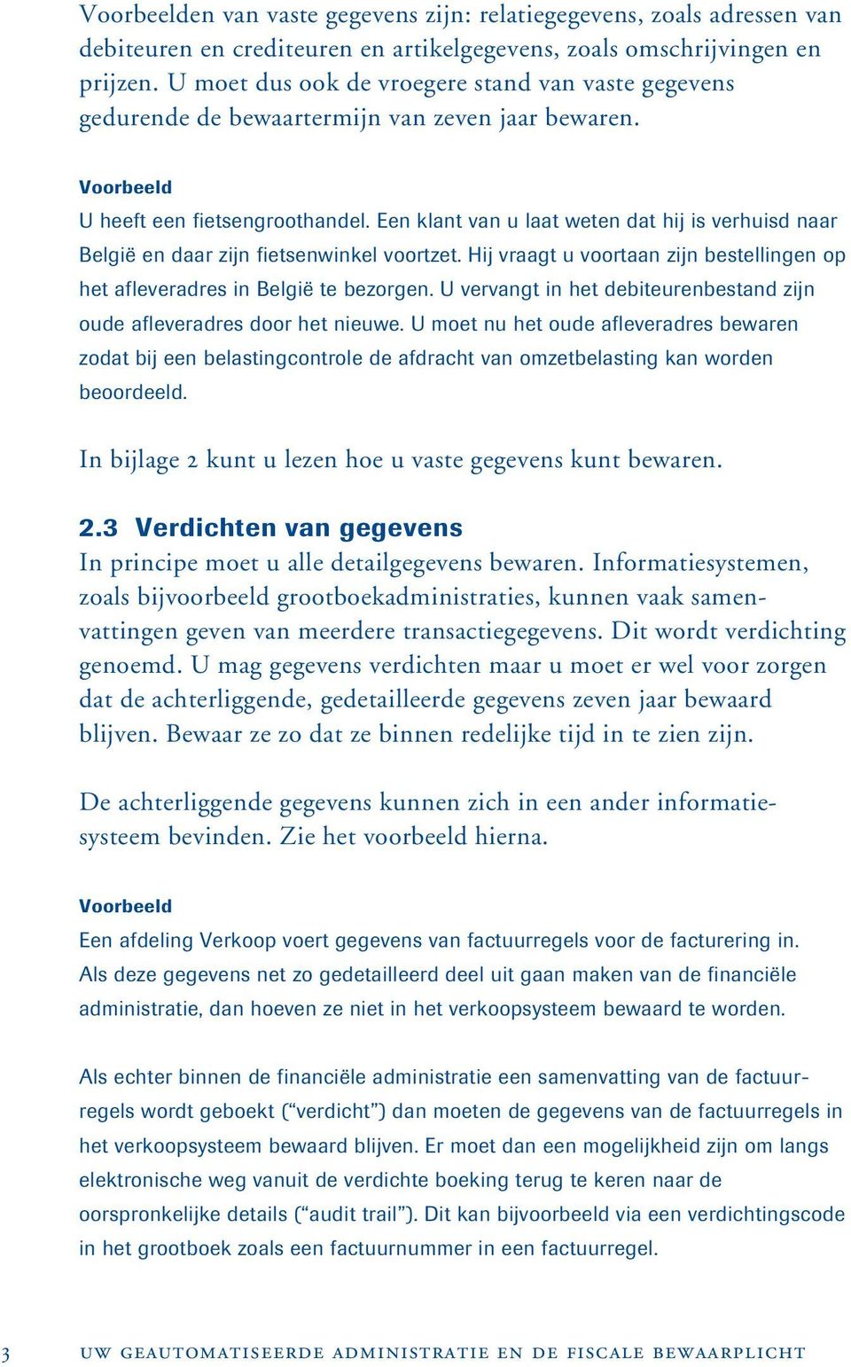 Een klant van u laat weten dat hij is verhuisd naar België en daar zijn fietsenwinkel voortzet. Hij vraagt u voortaan zijn bestellingen op het afleveradres in België te bezorgen.