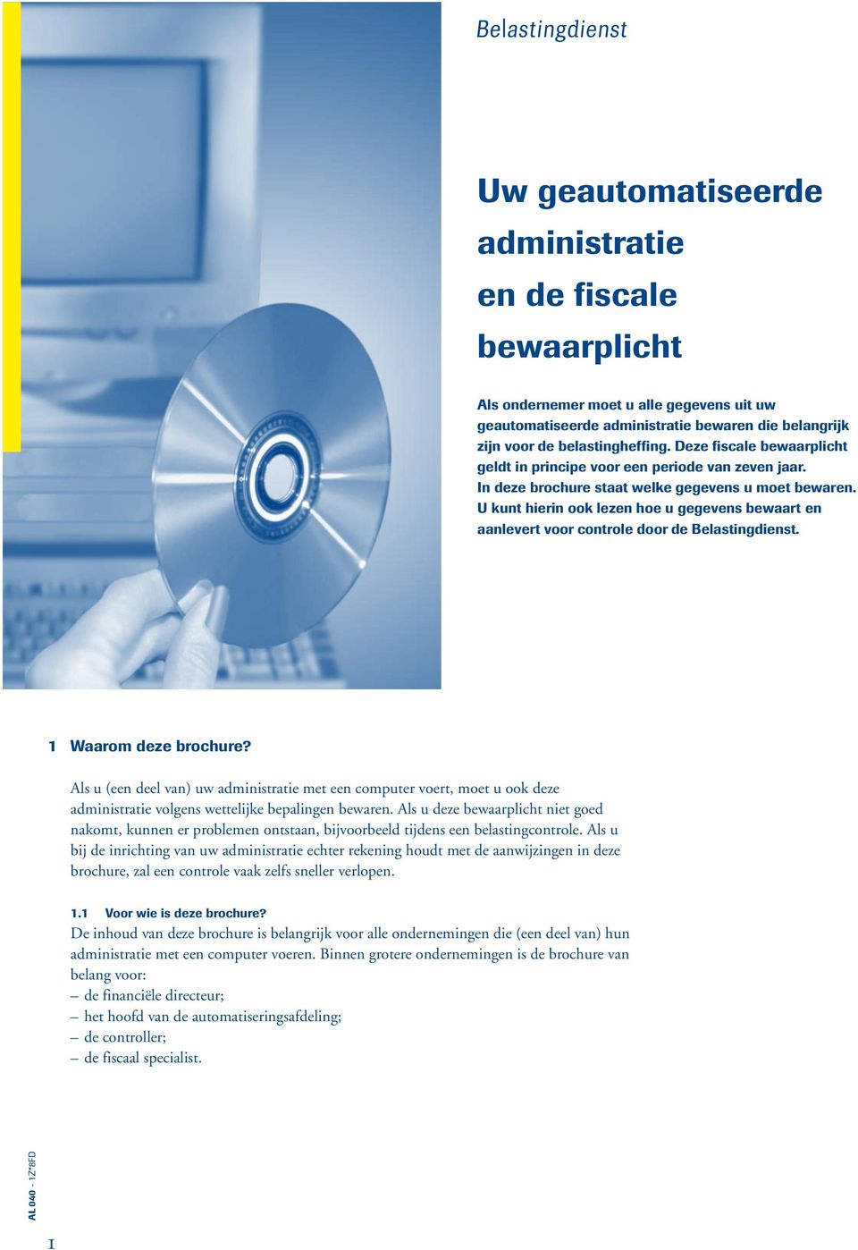 U kunt hierin ook lezen hoe u gegevens bewaart en aanlevert voor controle door de Belastingdienst. 1 Waarom deze brochure?