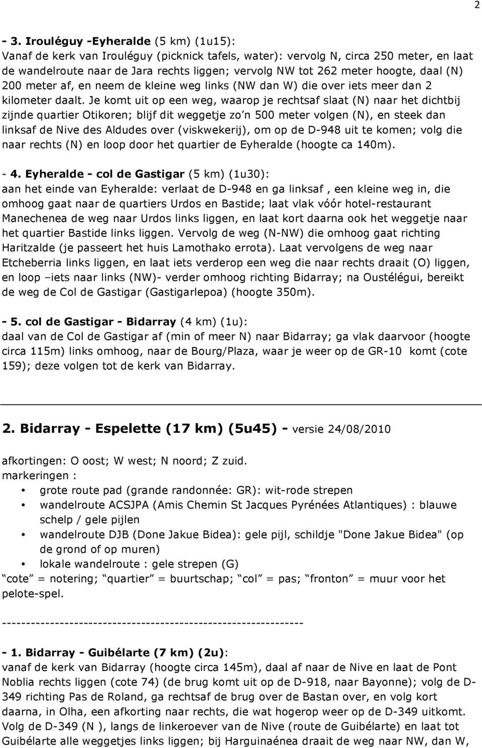 Je komt uit op een weg, waarop je rechtsaf slaat (N) naar het dichtbij zijnde quartier Otikoren; blijf dit weggetje zo n 500 meter volgen (N), en steek dan linksaf de Nive des Aldudes over