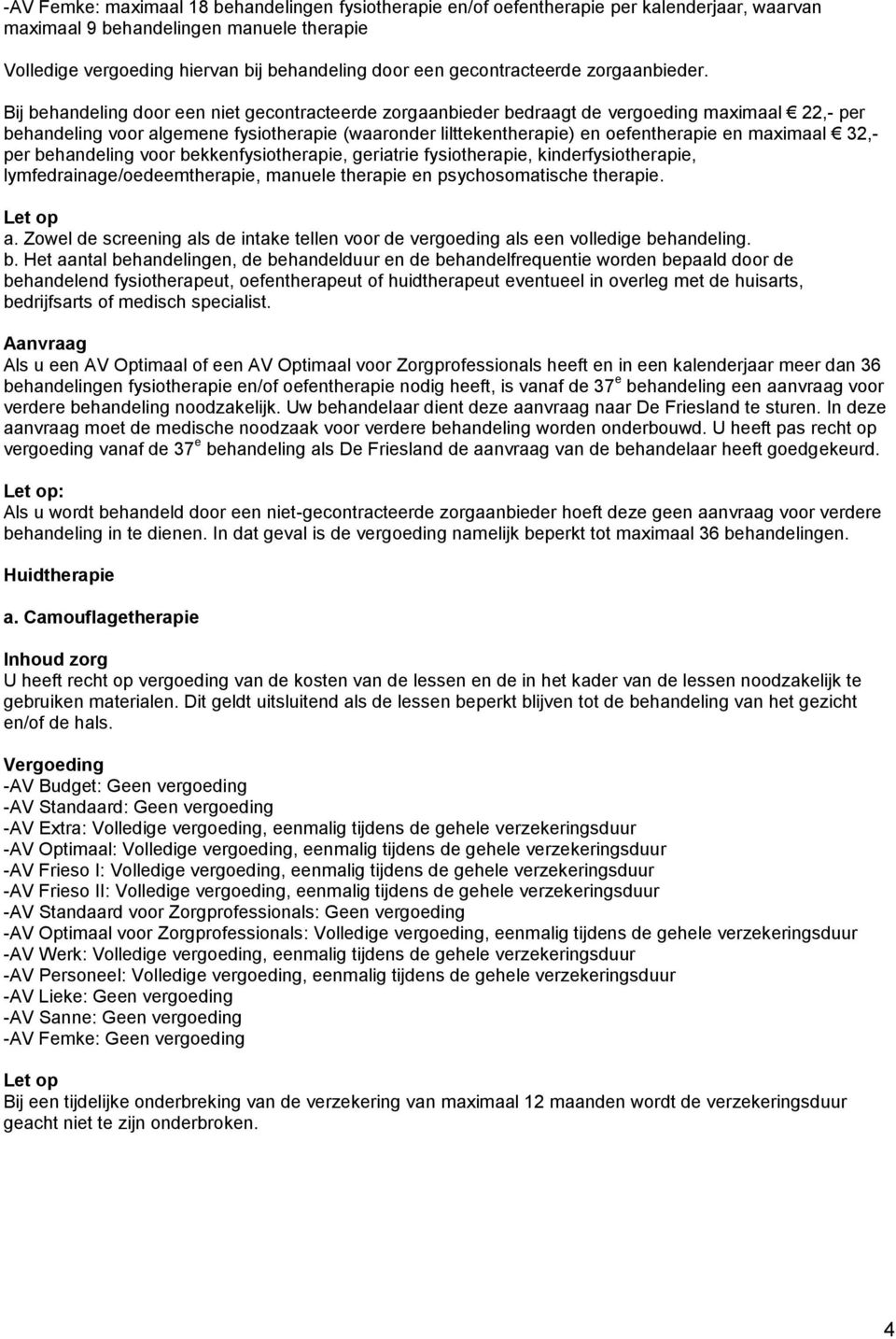 Bij behandeling door een niet gecontracteerde zorgaanbieder bedraagt de vergoeding maximaal 22,- per behandeling voor algemene fysiotherapie (waaronder lilttekentherapie) en oefentherapie en maximaal