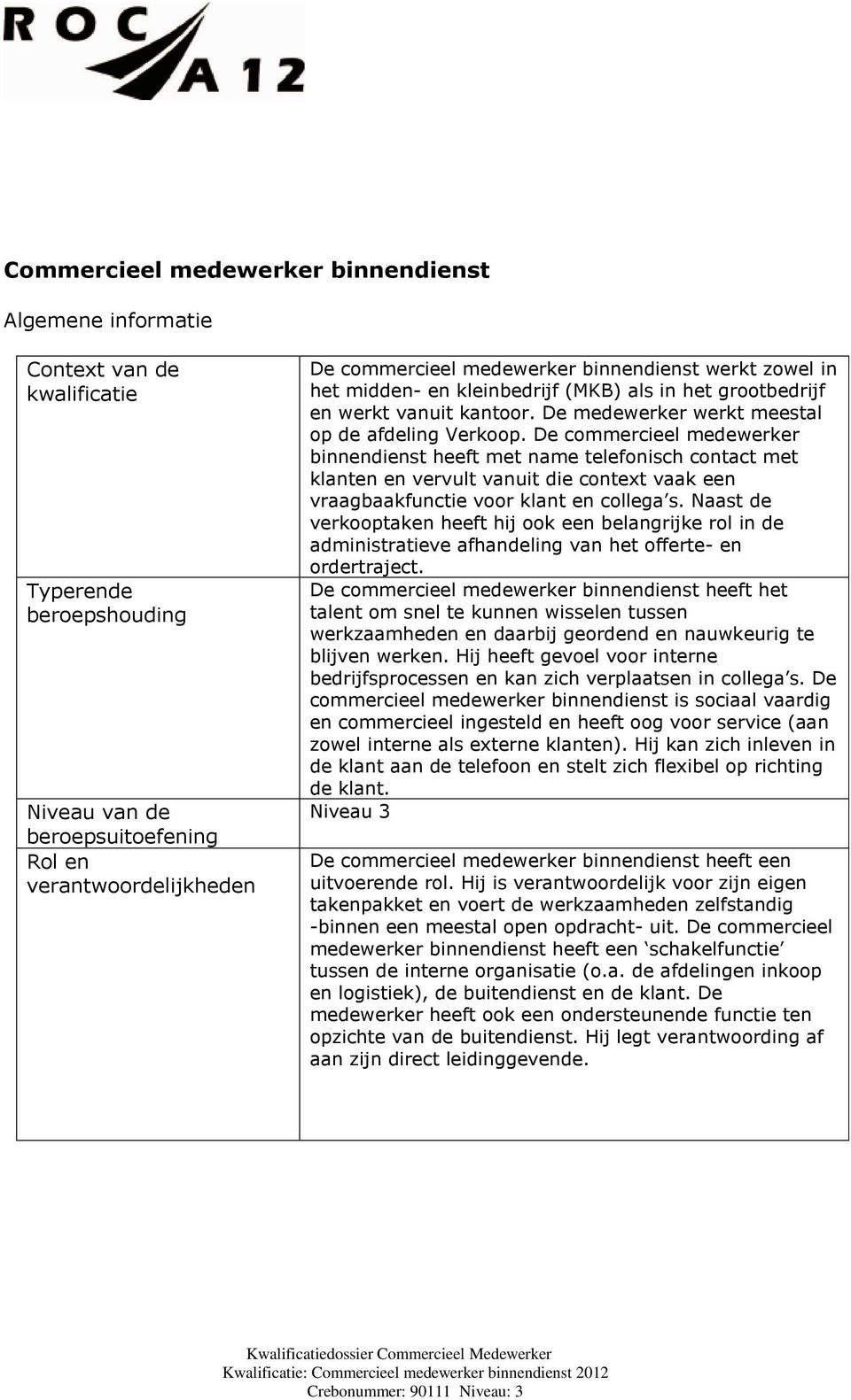 De commercieel medewerker binnendienst heeft met name telefonisch contact met klanten en vervult vanuit die context vaak een vraagbaakfunctie voor klant en collega s.