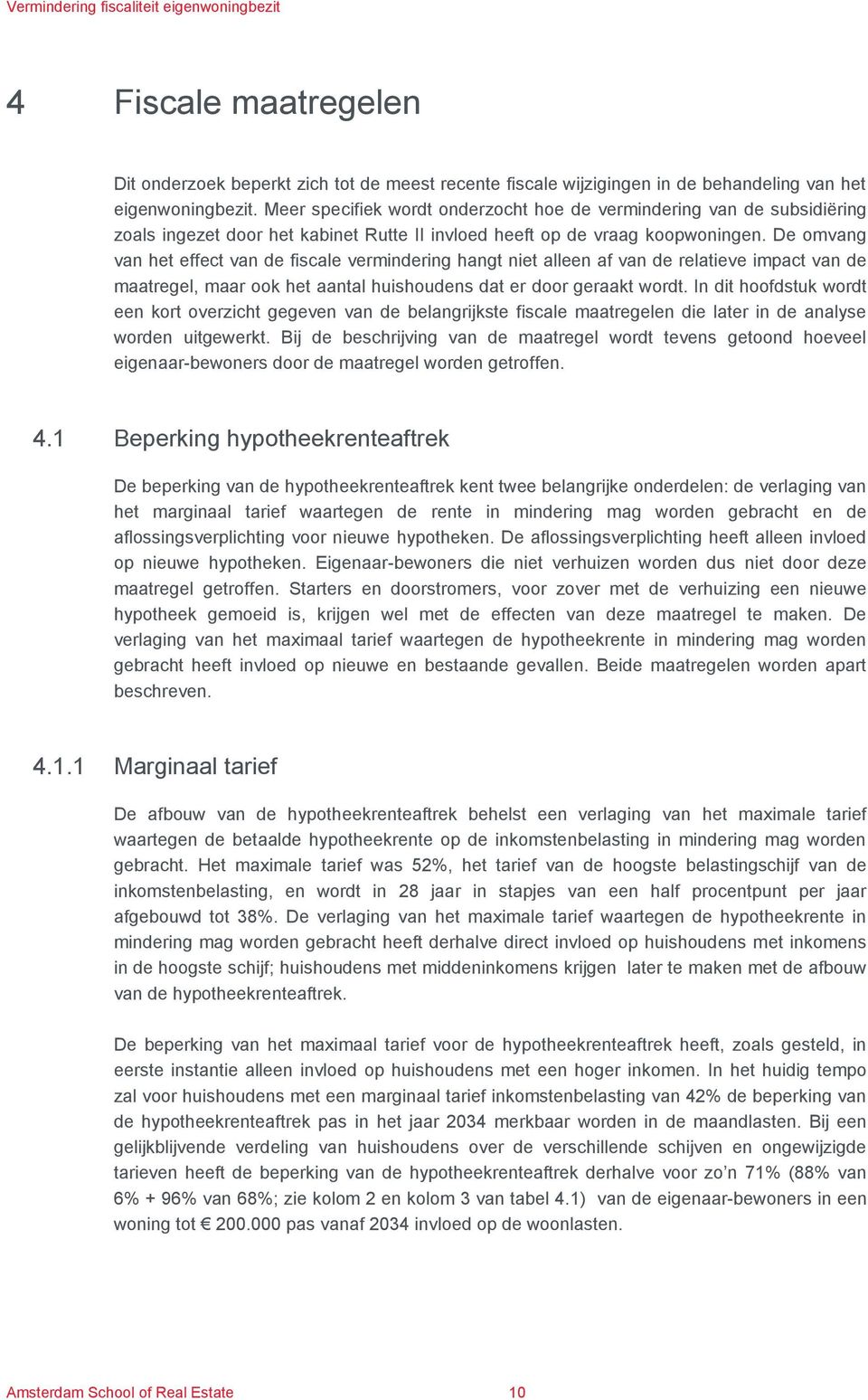 De omvang van het effect van de fiscale vermindering hangt niet alleen af van de relatieve impact van de maatregel, maar ook het aantal huishoudens dat er door geraakt wordt.