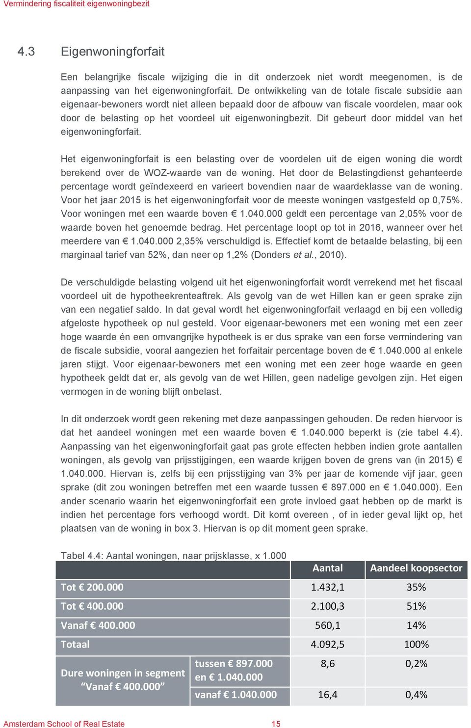 Dit gebeurt door middel van het eigenwoningforfait. Het eigenwoningforfait is een belasting over de voordelen uit de eigen woning die wordt berekend over de WOZ-waarde van de woning.