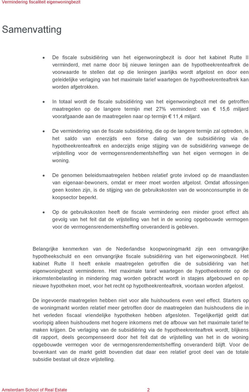 In totaal wordt de fiscale subsidiëring van het eigenwoningbezit met de getroffen maatregelen op de langere termijn met 27% verminderd: van 15,6 miljard voorafgaande aan de maatregelen naar op