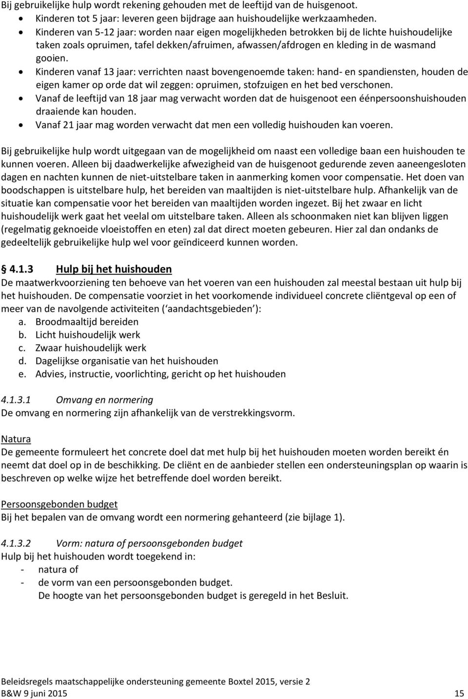 Kinderen vanaf 13 jaar: verrichten naast bovengenoemde taken: hand- en spandiensten, houden de eigen kamer op orde dat wil zeggen: opruimen, stofzuigen en het bed verschonen.