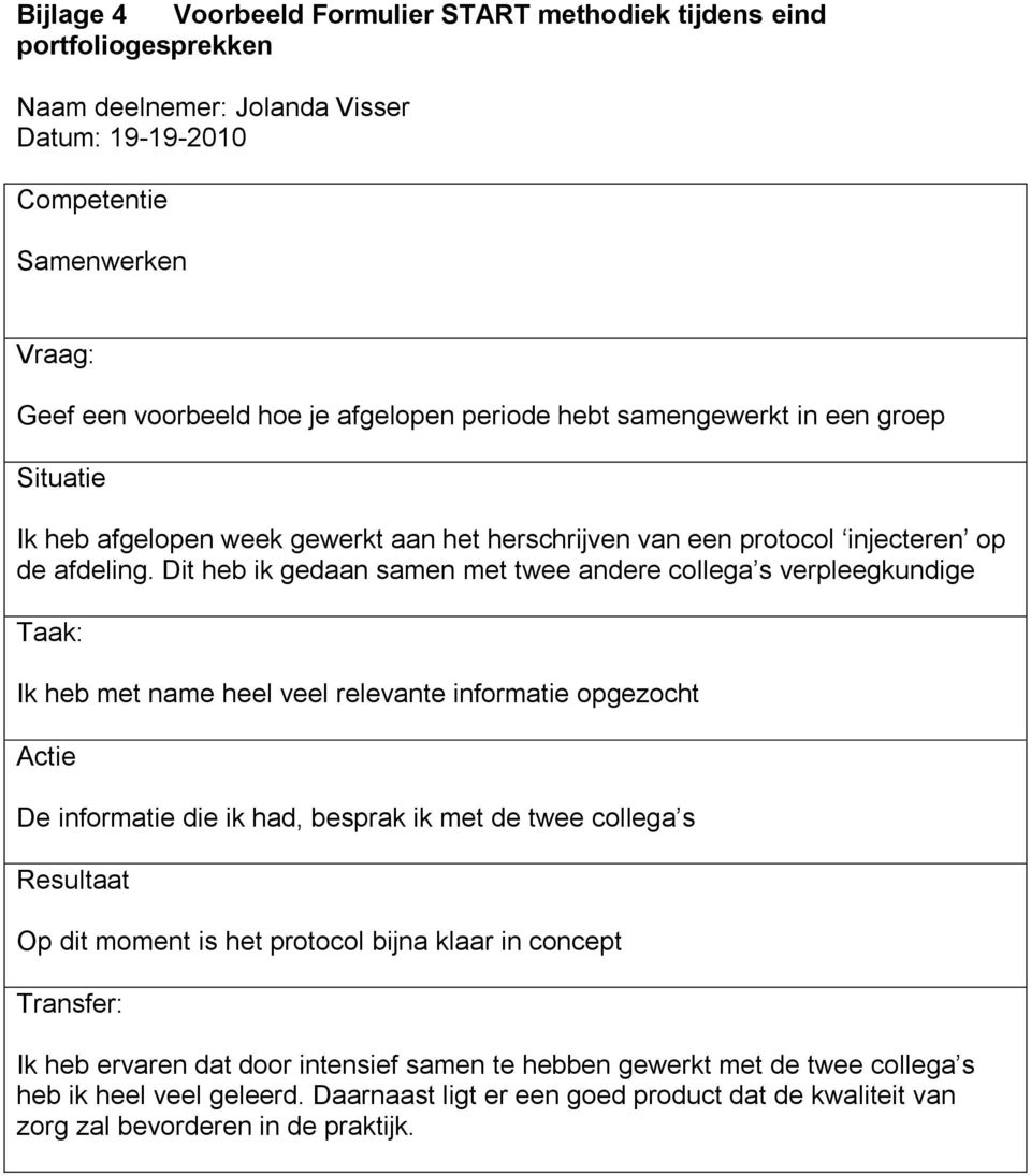 Dit heb ik gedaan samen met twee andere collega s verpleegkundige Taak: Ik heb met name heel veel relevante informatie opgezocht Actie De informatie die ik had, besprak ik met de twee collega s