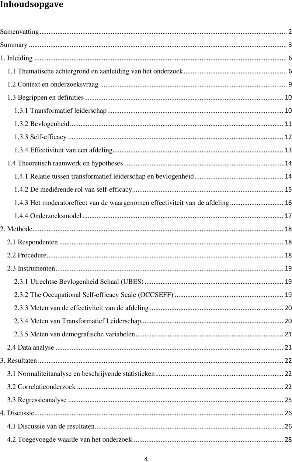 .. 14 1.4.2 De mediërende rol van self-efficacy... 15 1.4.3 Het moderatoreffect van de waargenomen effectiviteit van de afdeling... 16 1.4.4 Onderzoeksmodel... 17 2. Methode... 18 2.1 Respondenten.