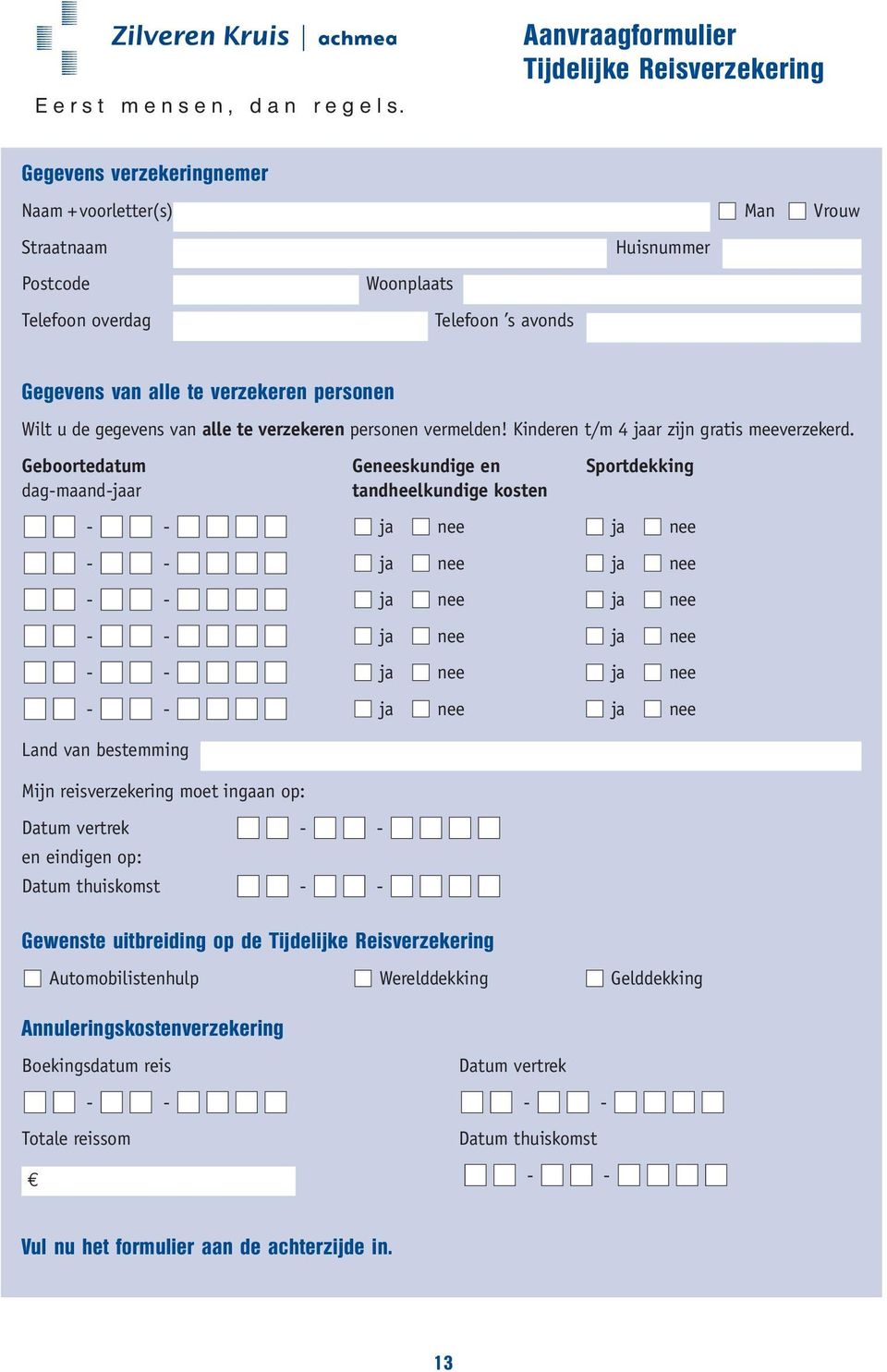 Geboortedatum Geneeskundige en Sportdekking dag-maand-jaar tandheelkundige kosten - - ja nee ja nee - - ja nee ja nee - - ja nee ja nee - - ja nee ja nee - - ja nee ja nee - - ja nee ja nee Land van