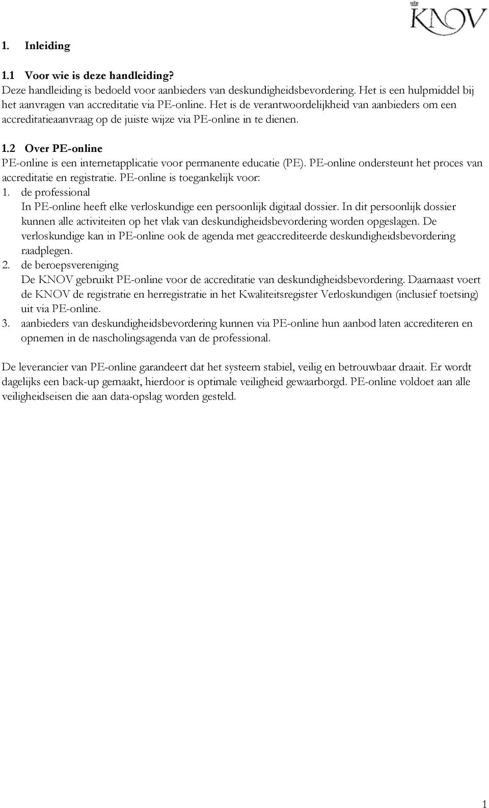 2 Over PE-online PE-online is een internetapplicatie voor permanente educatie (PE). PE-online ondersteunt het proces van accreditatie en registratie. PE-online is toegankelijk voor: 1.