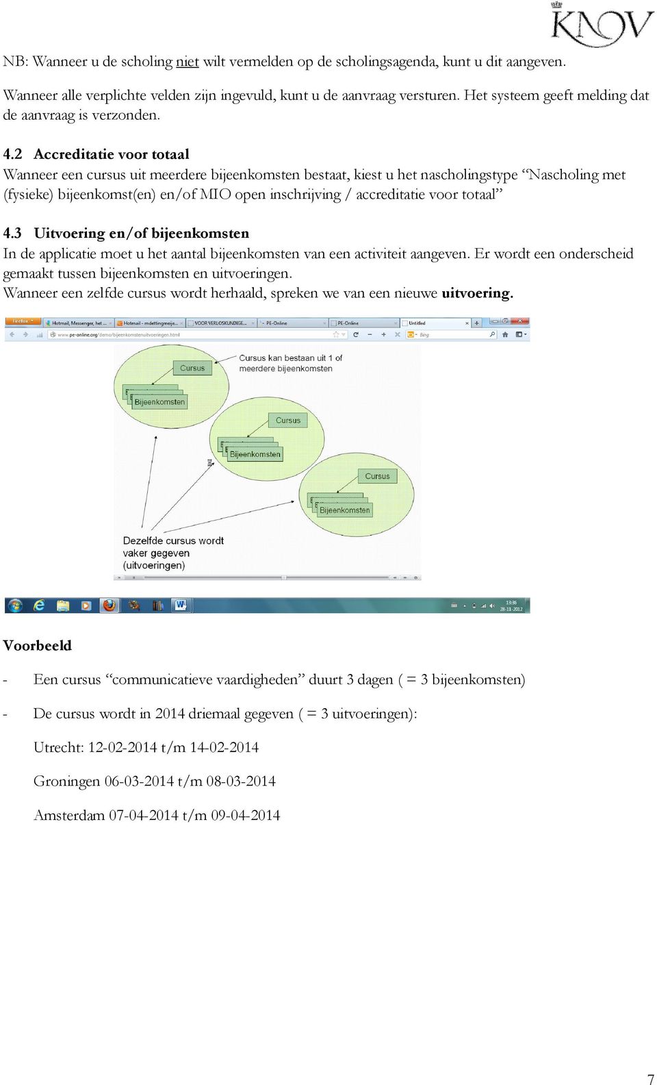 2 Accreditatie voor totaal Wanneer een cursus uit meerdere bijeenkomsten bestaat, kiest u het nascholingstype Nascholing met (fysieke) bijeenkomst(en) en/of MIO open inschrijving / accreditatie voor