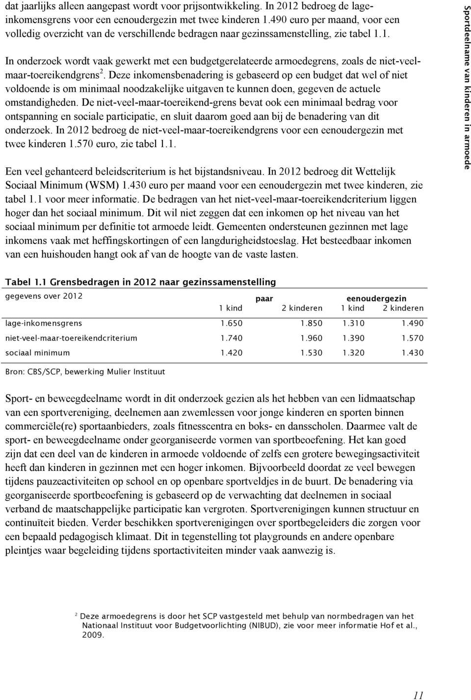 1. In onderzoek wordt vaak gewerkt met een budgetgerelateerde armoedegrens, zoals de niet veelmaar toereikendgrens 2.